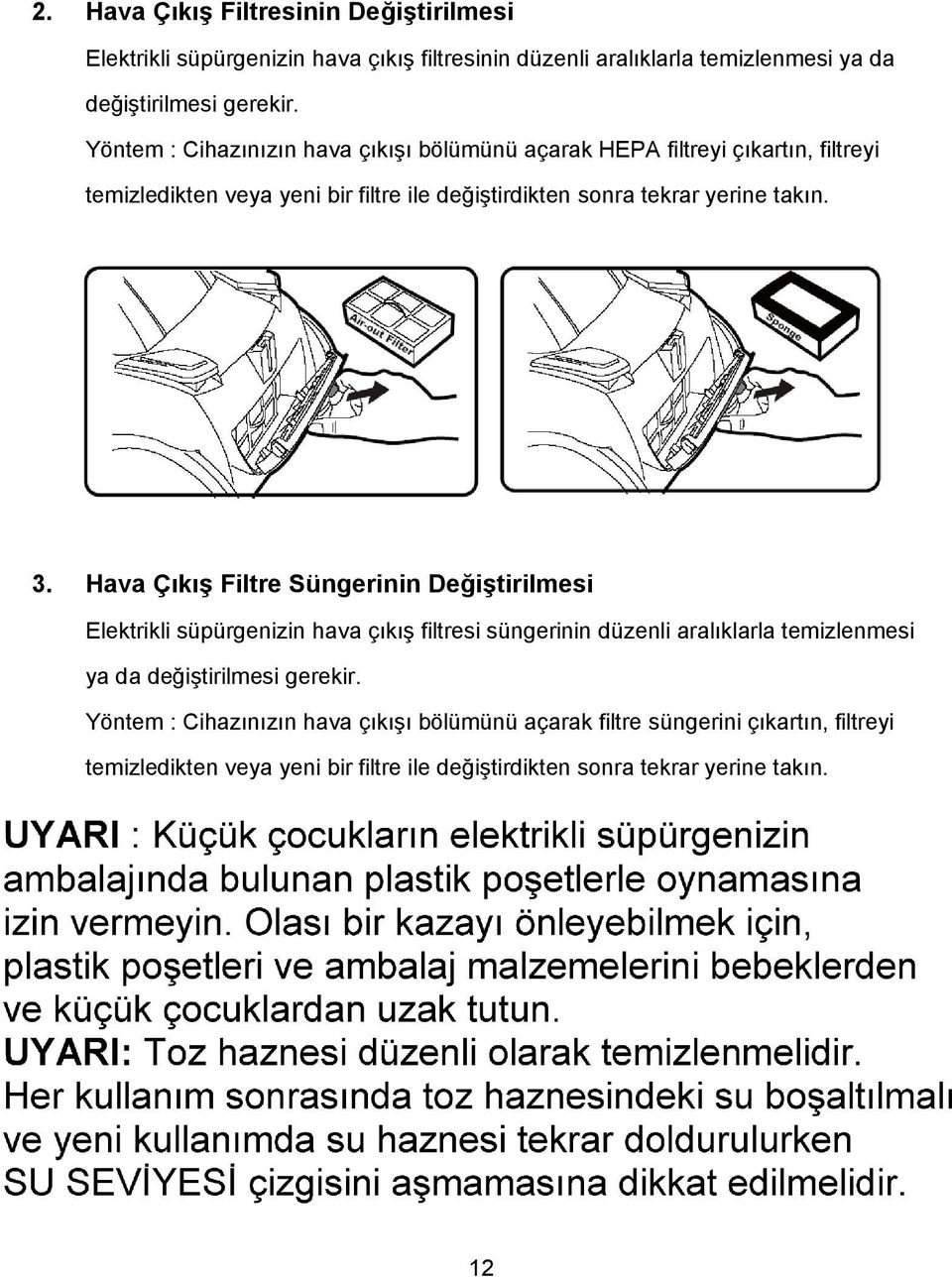 Hava Çıkış Filtre Süngerinin Değiştirilmesi Elektrikli süpürgenizin hava çıkış filtresi süngerinin düzenli aralıklarla temizlenmesi ya da değiştirilmesi gerekir.