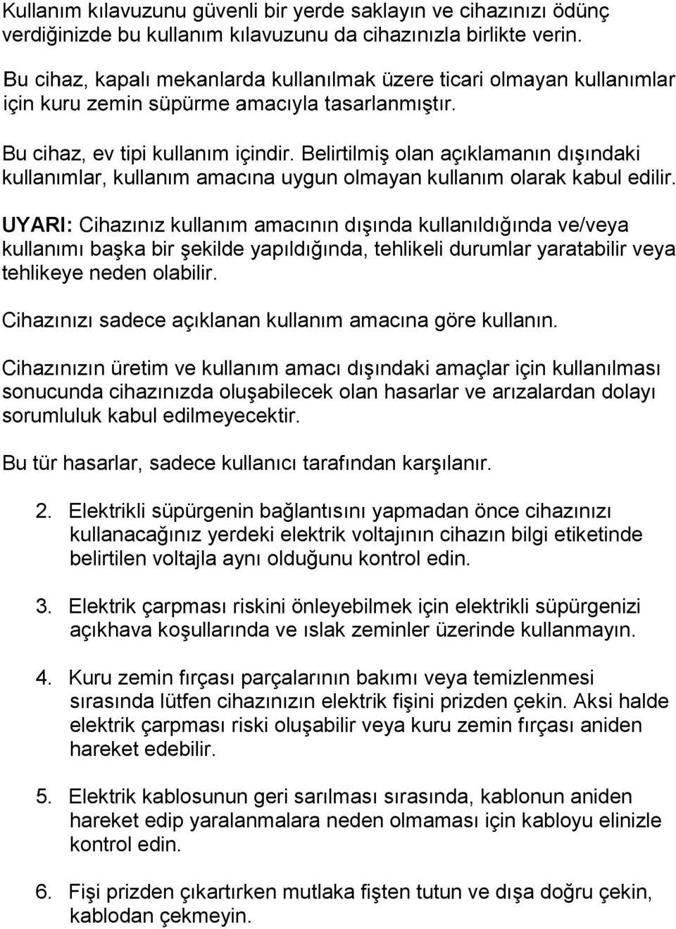 Belirtilmiş olan açıklamanın dışındaki kullanımlar, kullanım amacına uygun olmayan kullanım olarak kabul edilir.