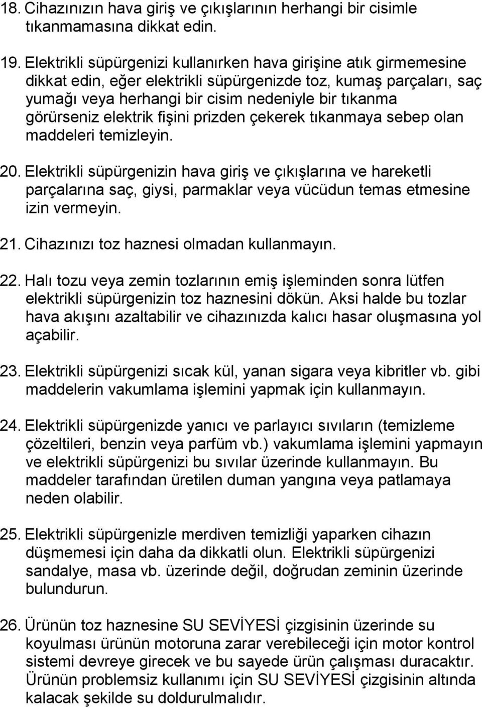 elektrik fişini prizden çekerek tıkanmaya sebep olan maddeleri temizleyin. 20.