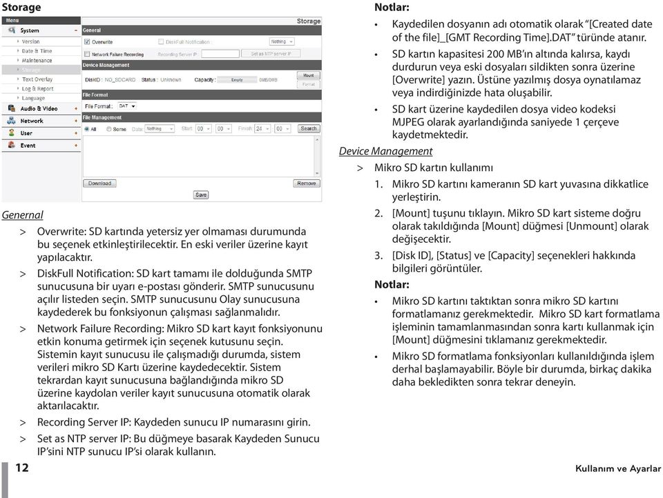 SMTP sunucusunu Olay sunucusuna kaydederek bu fonksiyonun çalışması sağlanmalıdır. > > Network Failure Recording: Mikro SD kart kayıt fonksiyonunu etkin konuma getirmek için seçenek kutusunu seçin.