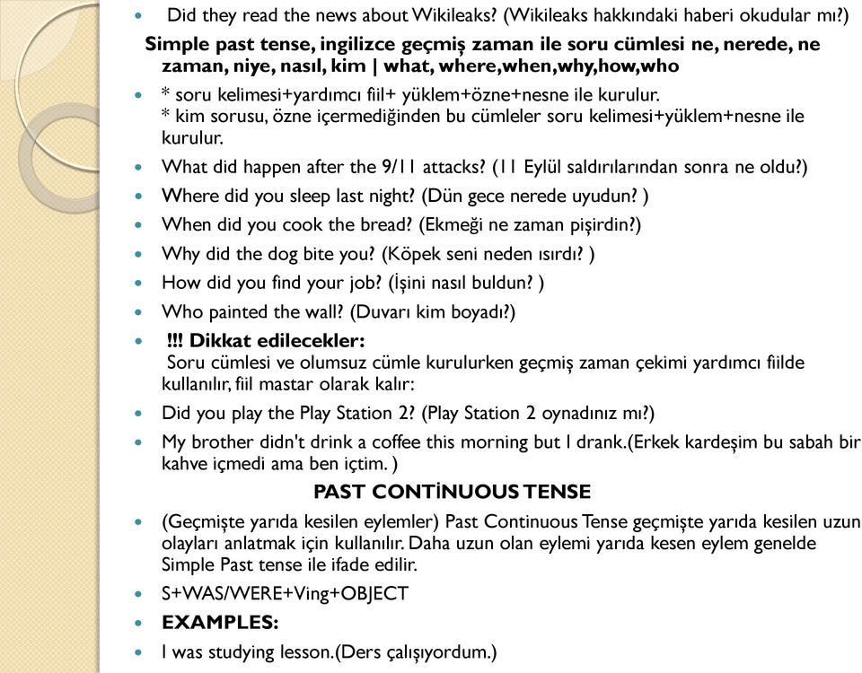 * kim sorusu, özne içermediğinden bu cümleler soru kelimesi+yüklem+nesne ile kurulur. What did happen after the 9/11 attacks? (11 Eylül saldırılarından sonra ne oldu?) Where did you sleep last night?