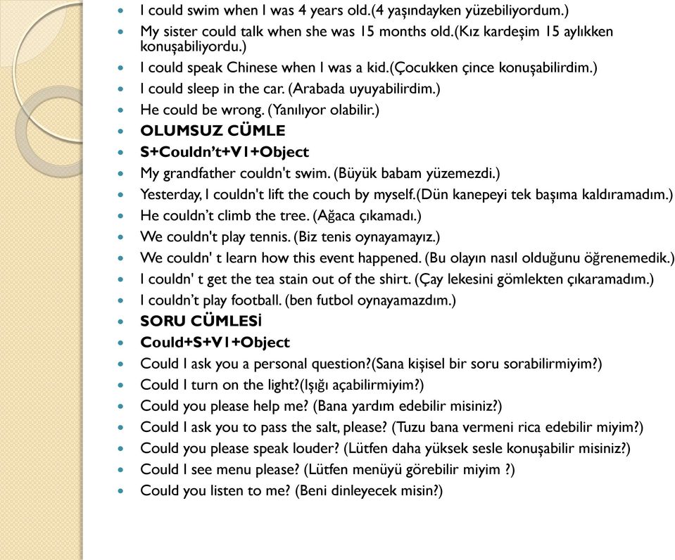(Büyük babam yüzemezdi.) Yesterday, I couldn't lift the couch by myself.(dün kanepeyi tek başıma kaldıramadım.) He couldn t climb the tree. (Ağaca çıkamadı.) We couldn't play tennis.