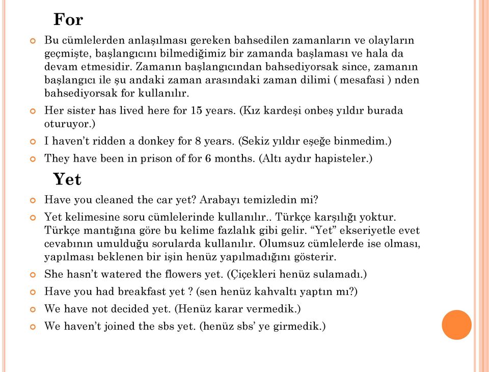 (Kız kardeşi onbeş yıldır burada oturuyor.) I haven t ridden a donkey for 8 years. (Sekiz yıldır eşeğe binmedim.) They have been in prison of for 6 months. (Altı aydır hapisteler.