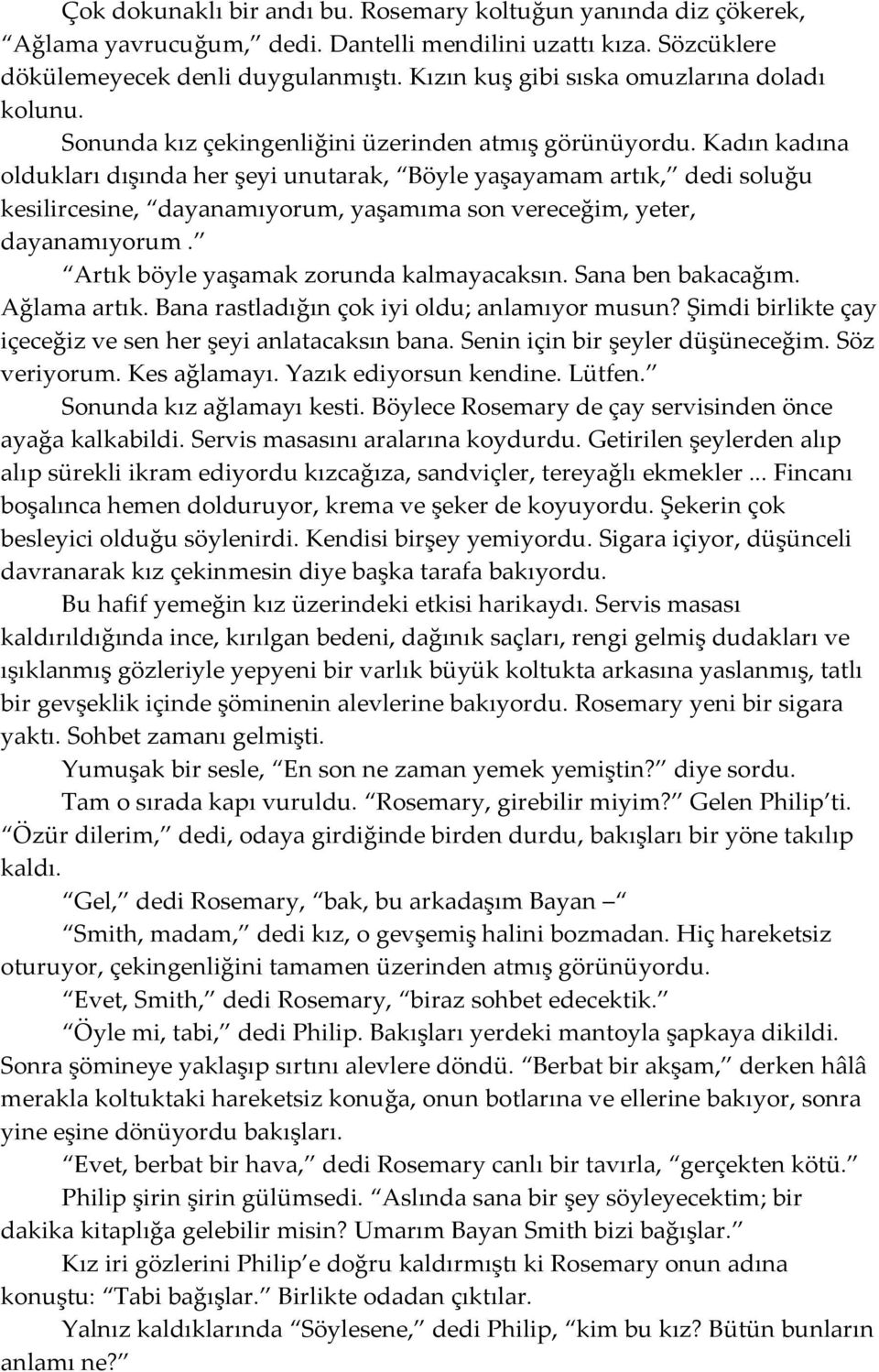 Kadın kadına oldukları dışında her şeyi unutarak, Böyle yaşayamam artık, dedi soluğu kesilircesine, dayanamıyorum, yaşamıma son vereceğim, yeter, dayanamıyorum.