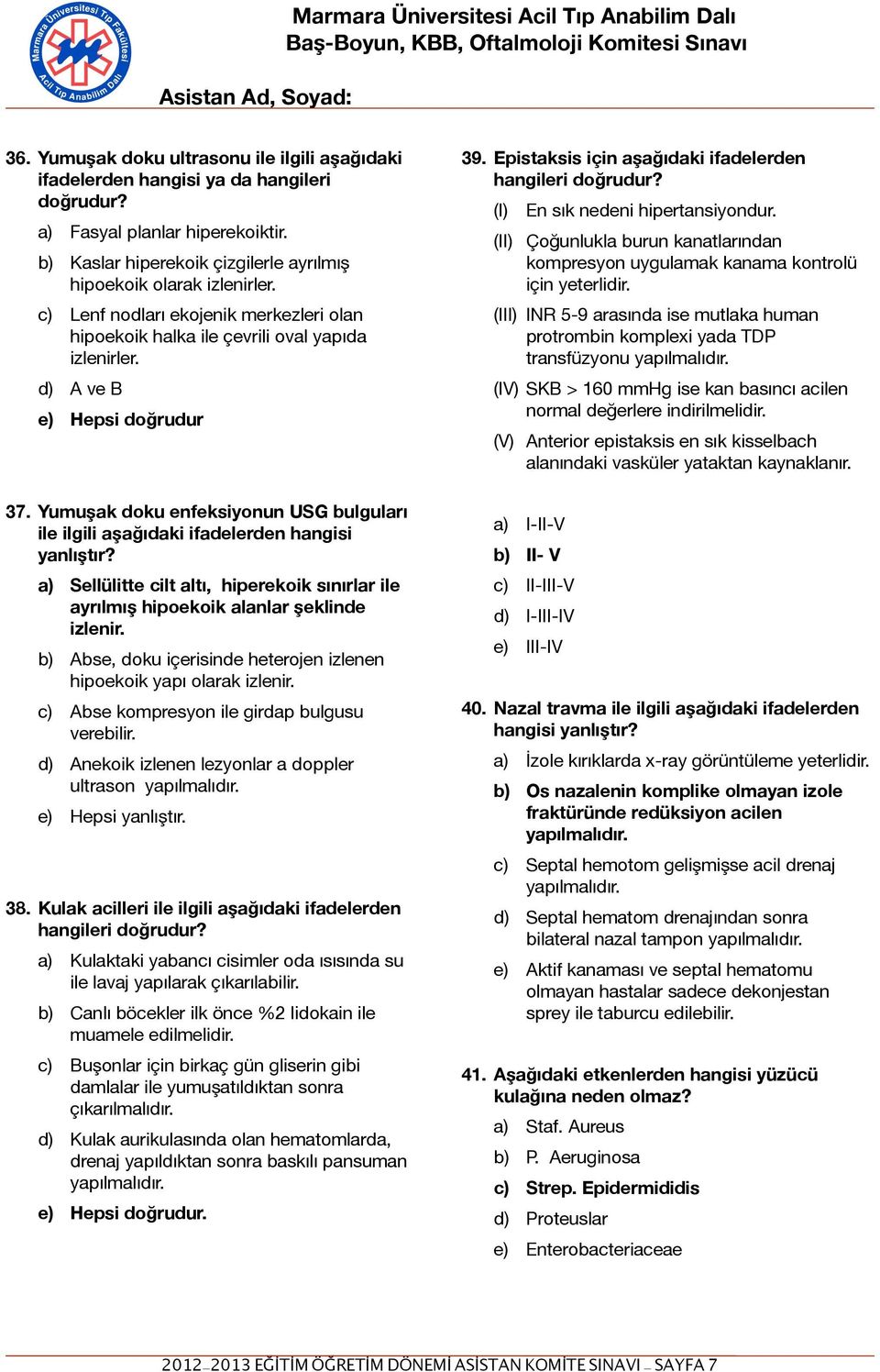 Yumuşak doku enfeksiyonun USG bulguları ile ilgili aşağıdaki ifadelerden hangisi yanlıştır? a) Sellülitte cilt altı, hiperekoik sınırlar ile ayrılmış hipoekoik alanlar şeklinde izlenir.