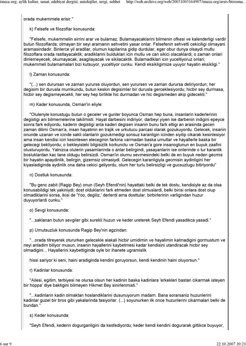 Binlerce yil aradilar, olumun kapilarina gidip durdular, eger obur dunya olsaydi mutlu filozoflara orada rastlayacaktik; aradiklarini bulduklari icin mutlu ve can sikici olacaklardi; o zaman onlari