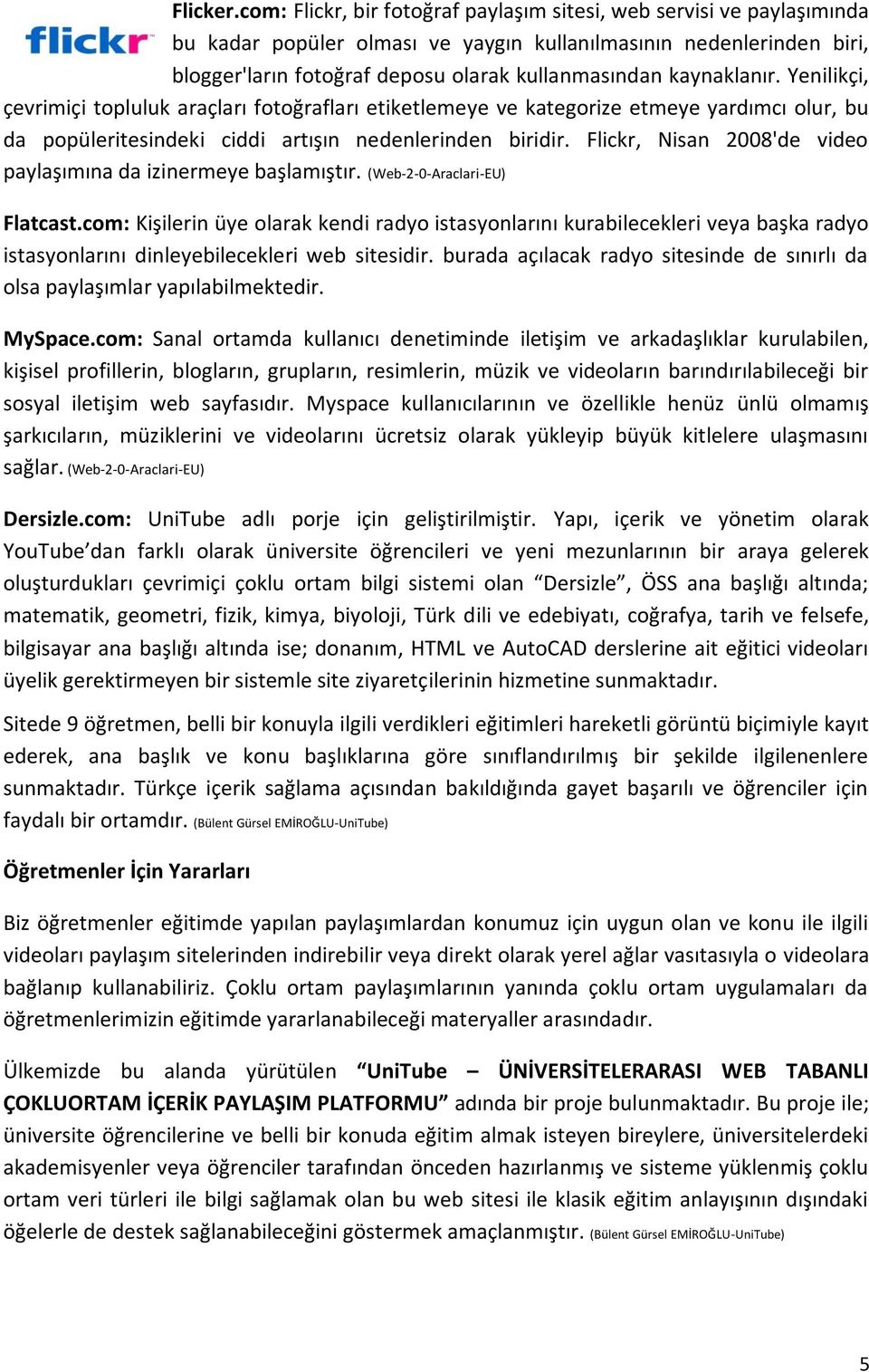 kaynaklanır. Yenilikçi, çevrimiçi topluluk araçları fotoğrafları etiketlemeye ve kategorize etmeye yardımcı olur, bu da popüleritesindeki ciddi artışın nedenlerinden biridir.