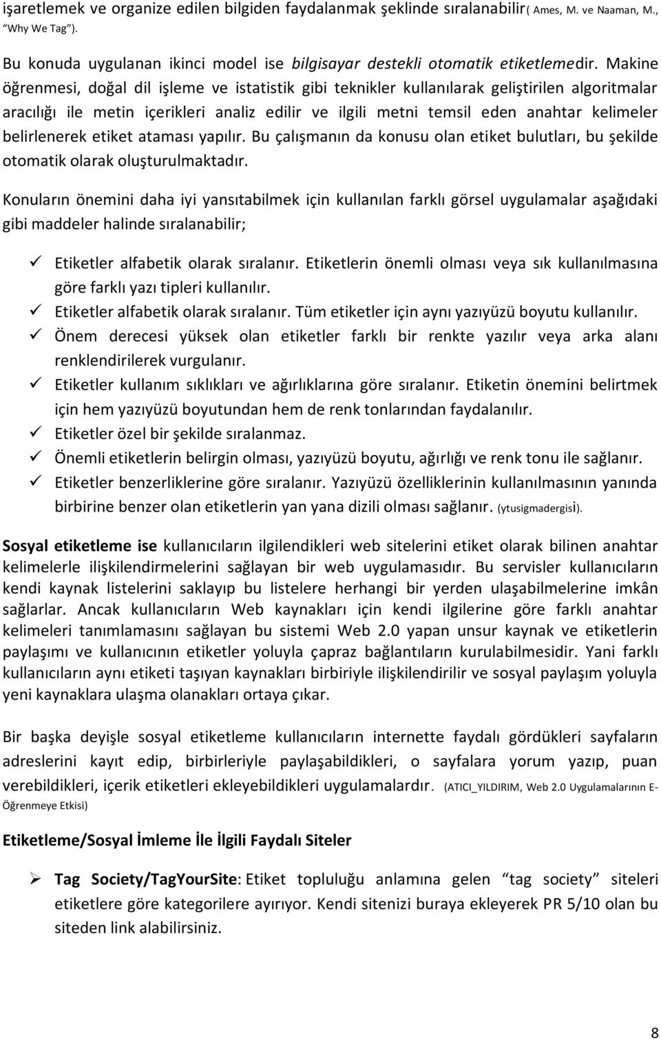 belirlenerek etiket ataması yapılır. Bu çalışmanın da konusu olan etiket bulutları, bu şekilde otomatik olarak oluşturulmaktadır.