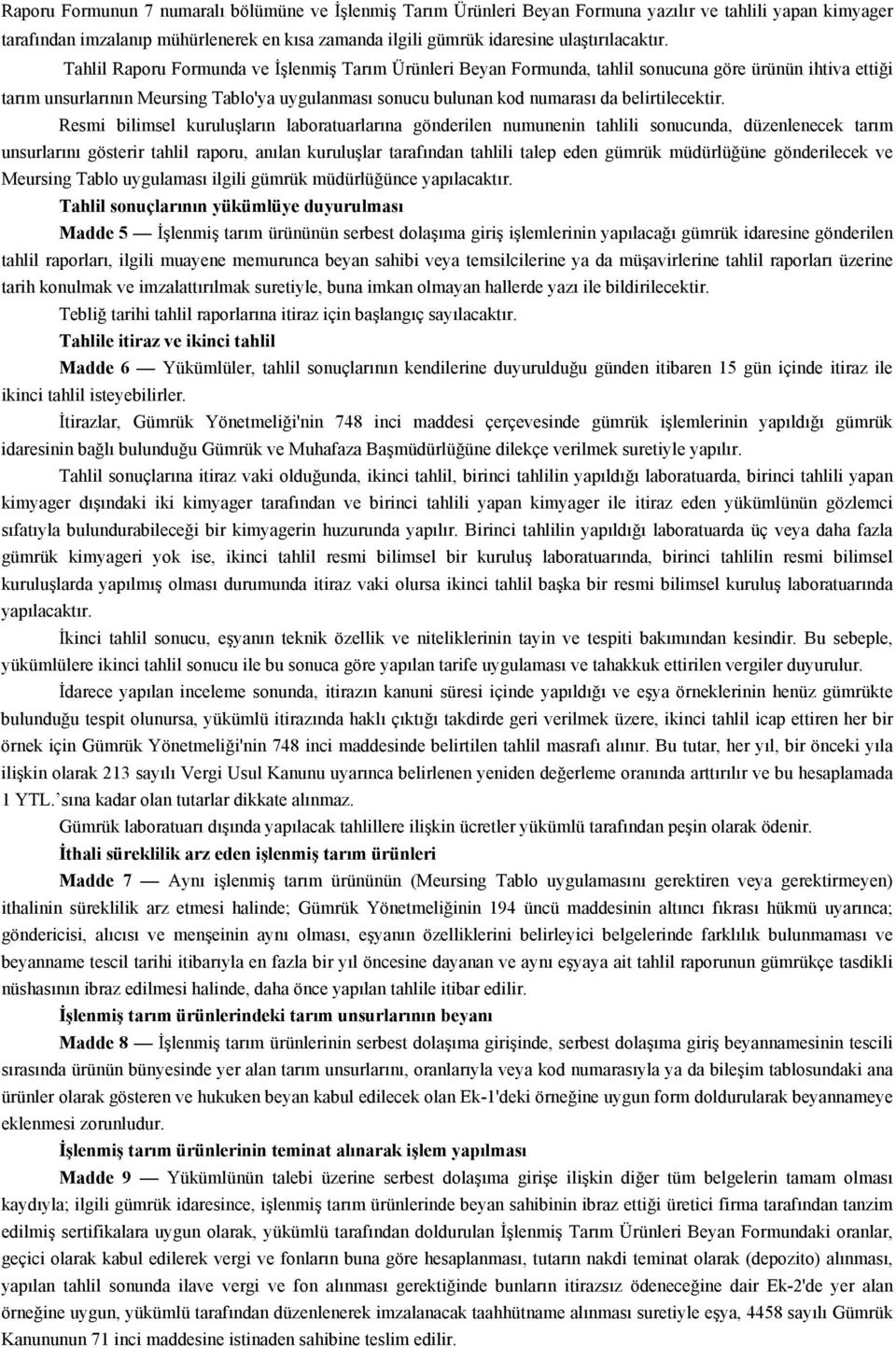 Tahlil Raporu Formunda ve İşlenmiş Tarım Ürünleri Beyan Formunda, tahlil sonucuna göre ürünün ihtiva ettiği tarım unsurlarının Meursing Tablo'ya uygulanması sonucu bulunan kod numarası da