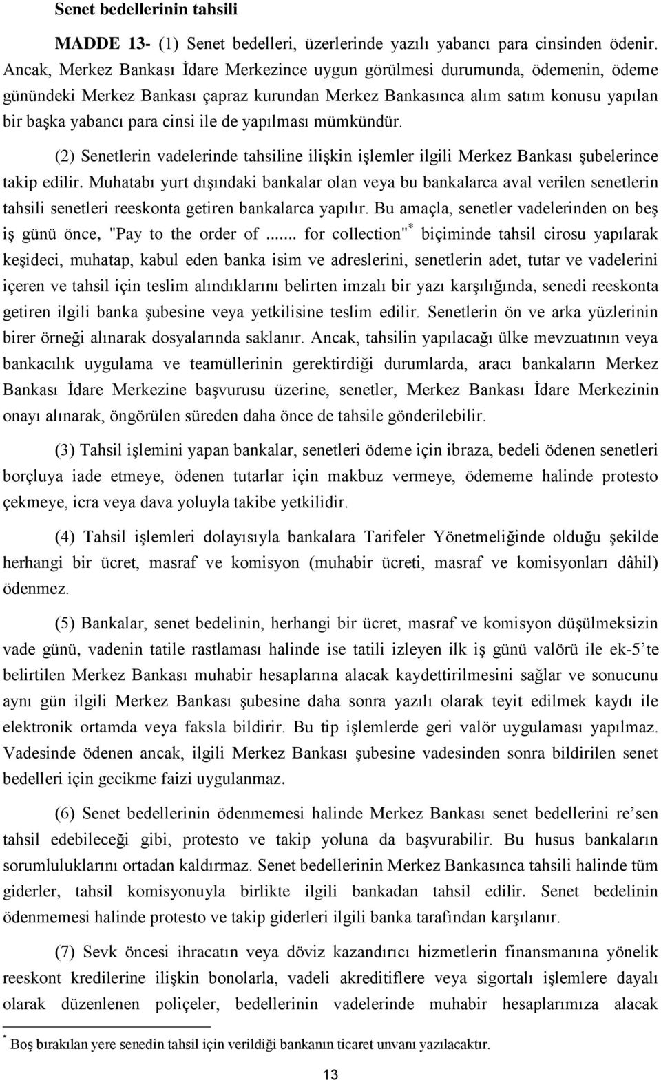 de yapılması mümkündür. (2) Senetlerin vadelerinde tahsiline ilişkin işlemler ilgili Merkez Bankası şubelerince takip edilir.