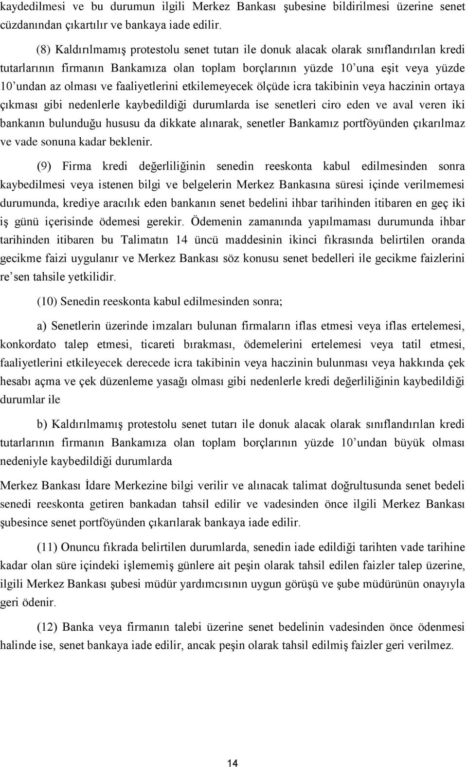 faaliyetlerini etkilemeyecek ölçüde icra takibinin veya haczinin ortaya çıkması gibi nedenlerle kaybedildiği durumlarda ise senetleri ciro eden ve aval veren iki bankanın bulunduğu hususu da dikkate