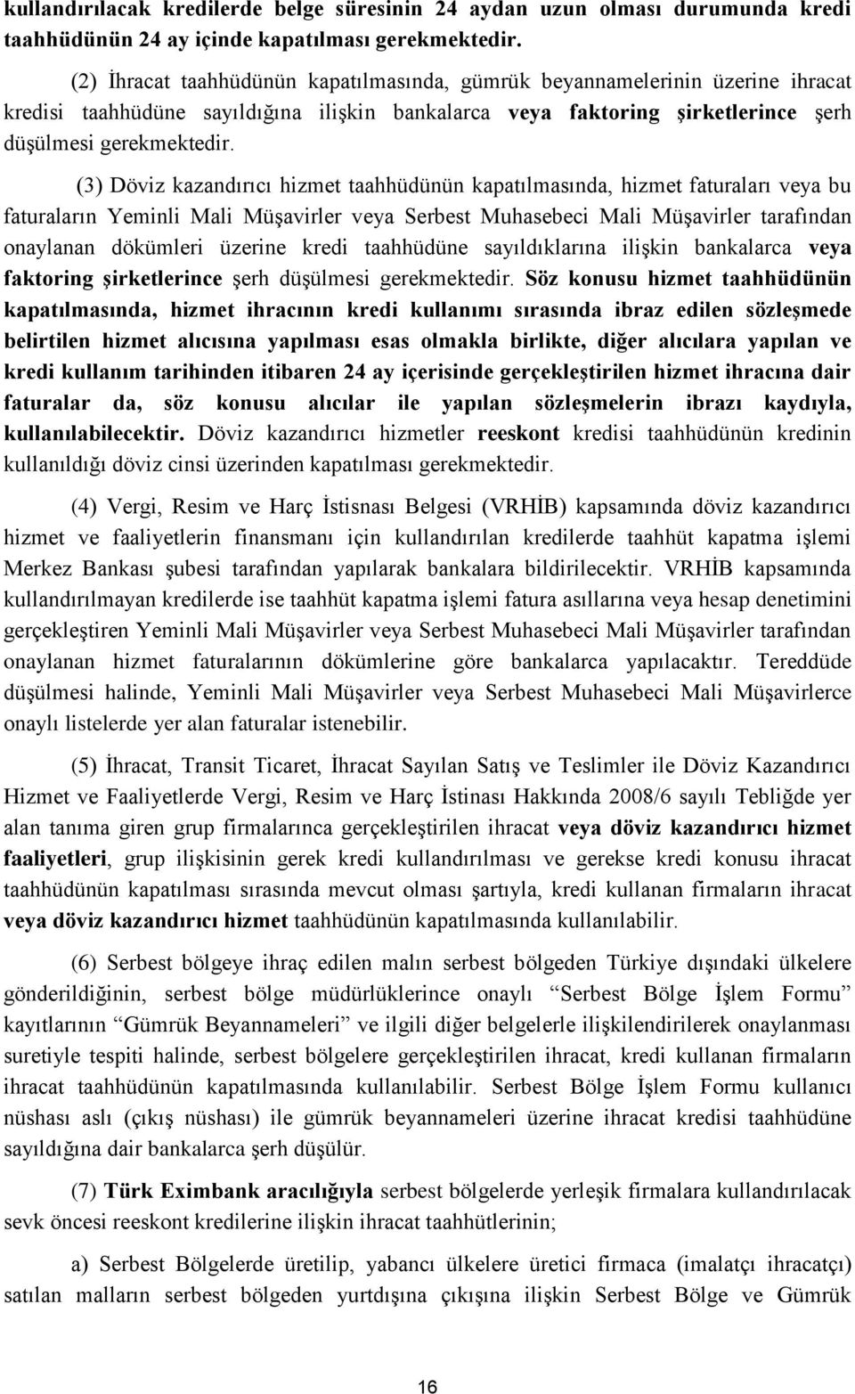 (3) Döviz kazandırıcı hizmet taahhüdünün kapatılmasında, hizmet faturaları veya bu faturaların Yeminli Mali Müşavirler veya Serbest Muhasebeci Mali Müşavirler tarafından onaylanan dökümleri üzerine