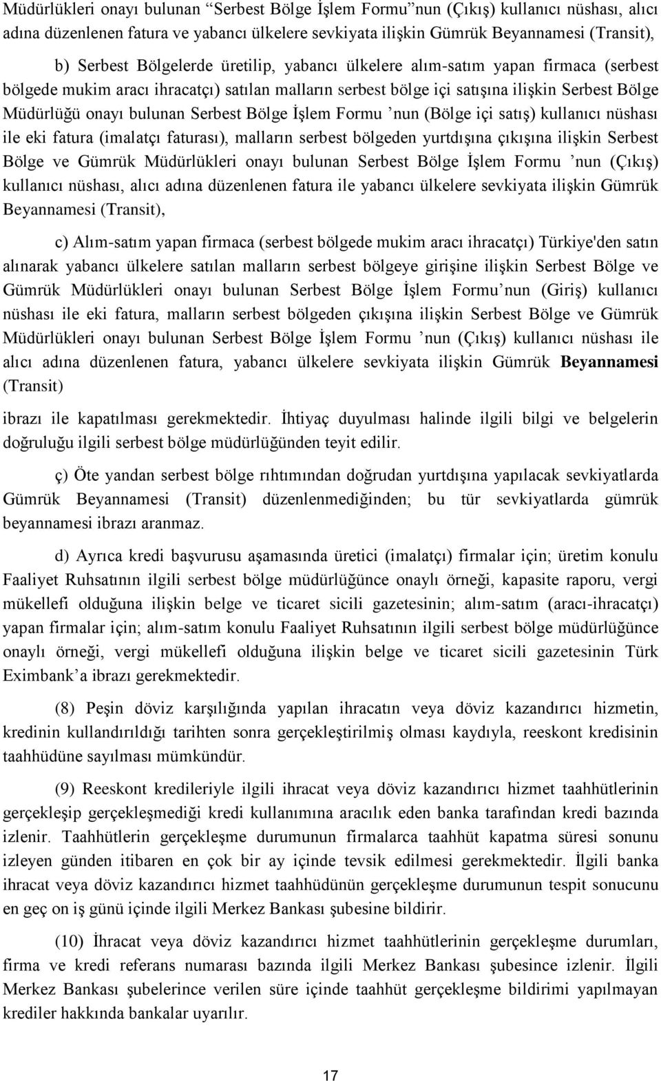 Serbest Bölge İşlem Formu nun (Bölge içi satış) kullanıcı nüshası ile eki fatura (imalatçı faturası), malların serbest bölgeden yurtdışına çıkışına ilişkin Serbest Bölge ve Gümrük Müdürlükleri onayı