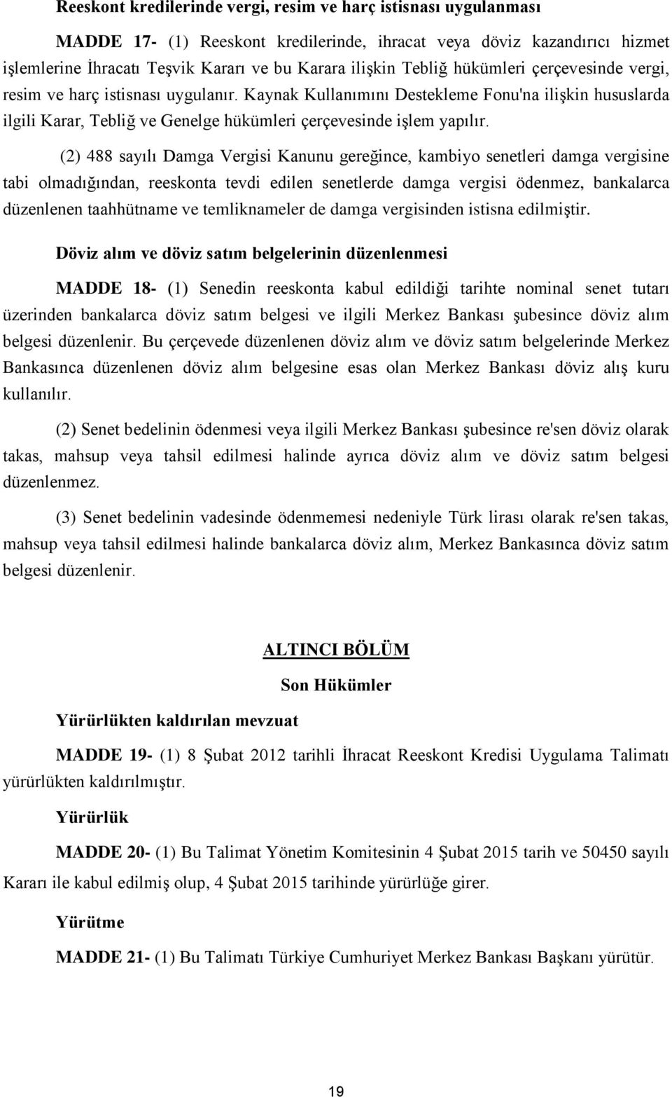 (2) 488 sayılı Damga Vergisi Kanunu gereğince, kambiyo senetleri damga vergisine tabi olmadığından, reeskonta tevdi edilen senetlerde damga vergisi ödenmez, bankalarca düzenlenen taahhütname ve