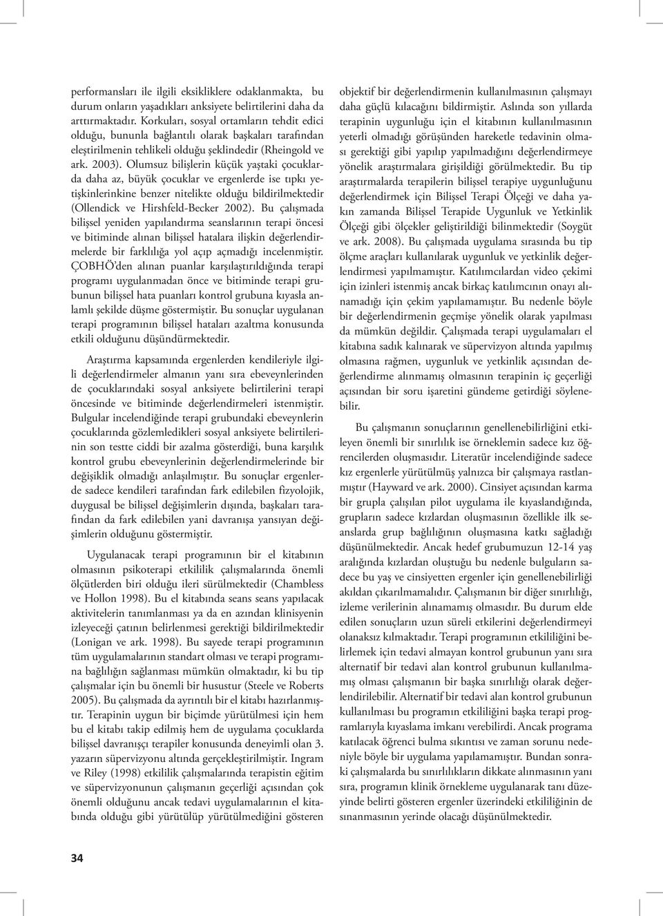 Olumsuz bilişlerin küçük yaştaki çocuklarda daha az, büyük çocuklar ve ergenlerde ise tıpkı yetişkinlerinkine benzer nitelikte olduğu bildirilmektedir (Ollendick ve Hirshfeld-Becker 2002).