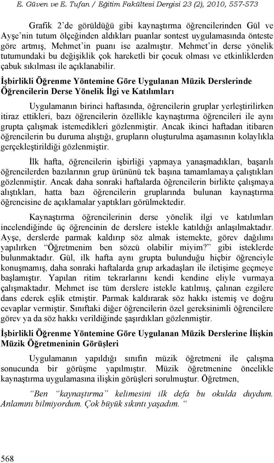 İşbirlikli Öğrenme Yöntemine Göre Uygulanan Müzik Derslerinde Öğrencilerin Derse Yönelik İlgi ve Katılımları Uygulamanın birinci haftasında, öğrencilerin gruplar yerleştirilirken itiraz ettikleri,