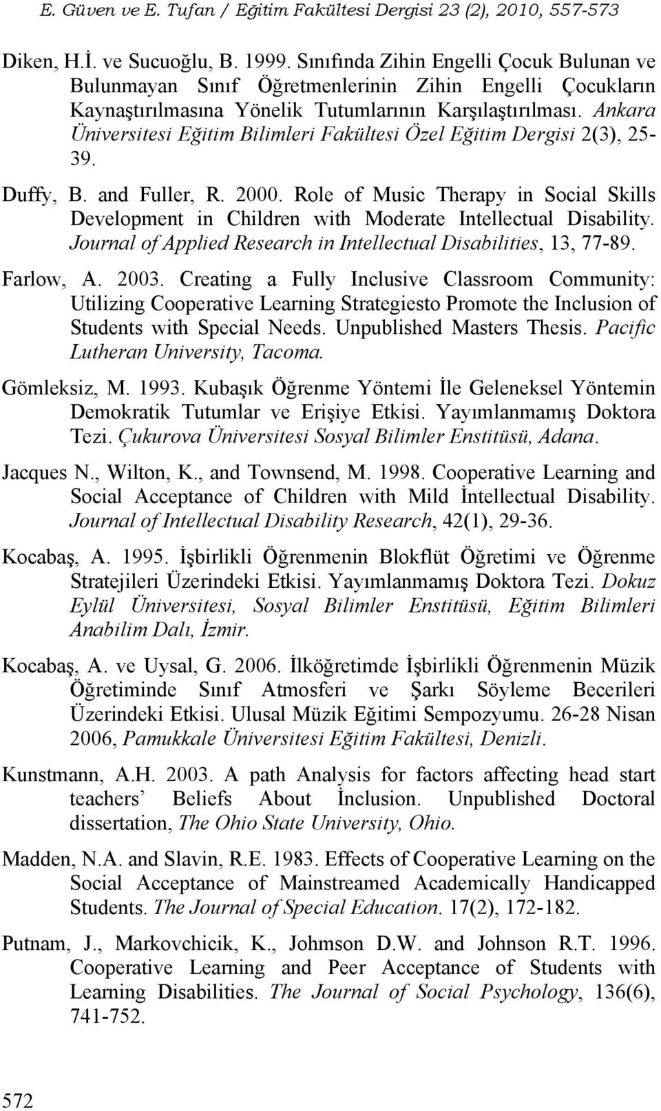 Role of Music Therapy in Social Skills Development in Children with Moderate Intellectual Disability. Journal of Applied Research in Intellectual Disabilities, 13, 77-89. Farlow, A. 2003.