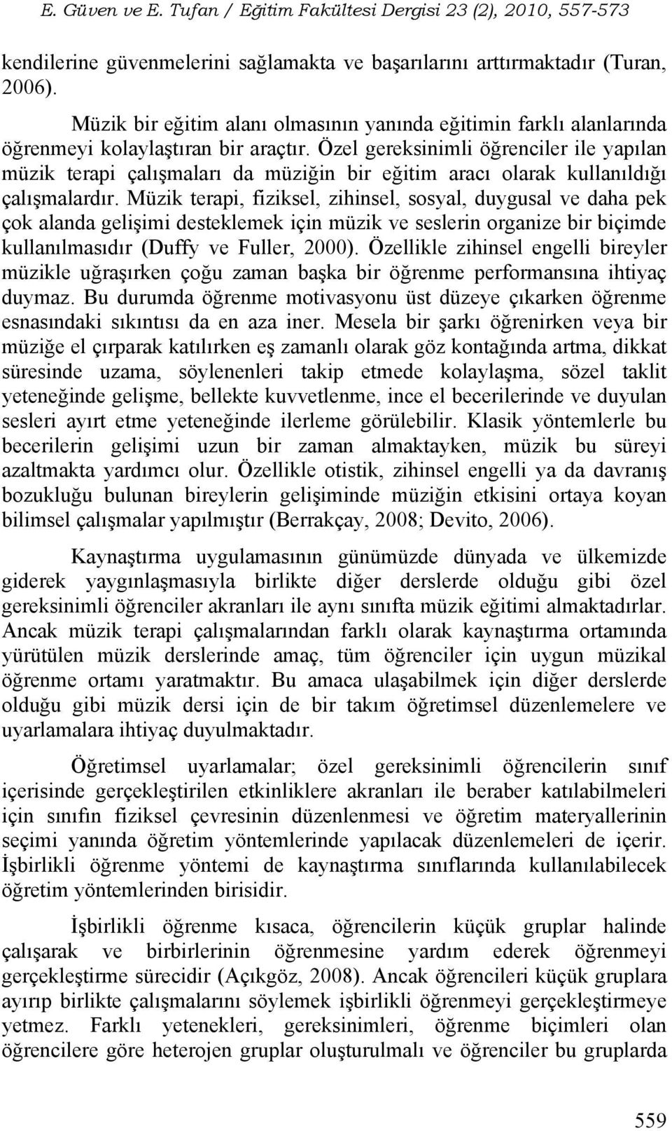 Müzik terapi, fiziksel, zihinsel, sosyal, duygusal ve daha pek çok alanda gelişimi desteklemek için müzik ve seslerin organize bir biçimde kullanılmasıdır (Duffy ve Fuller, 2000).