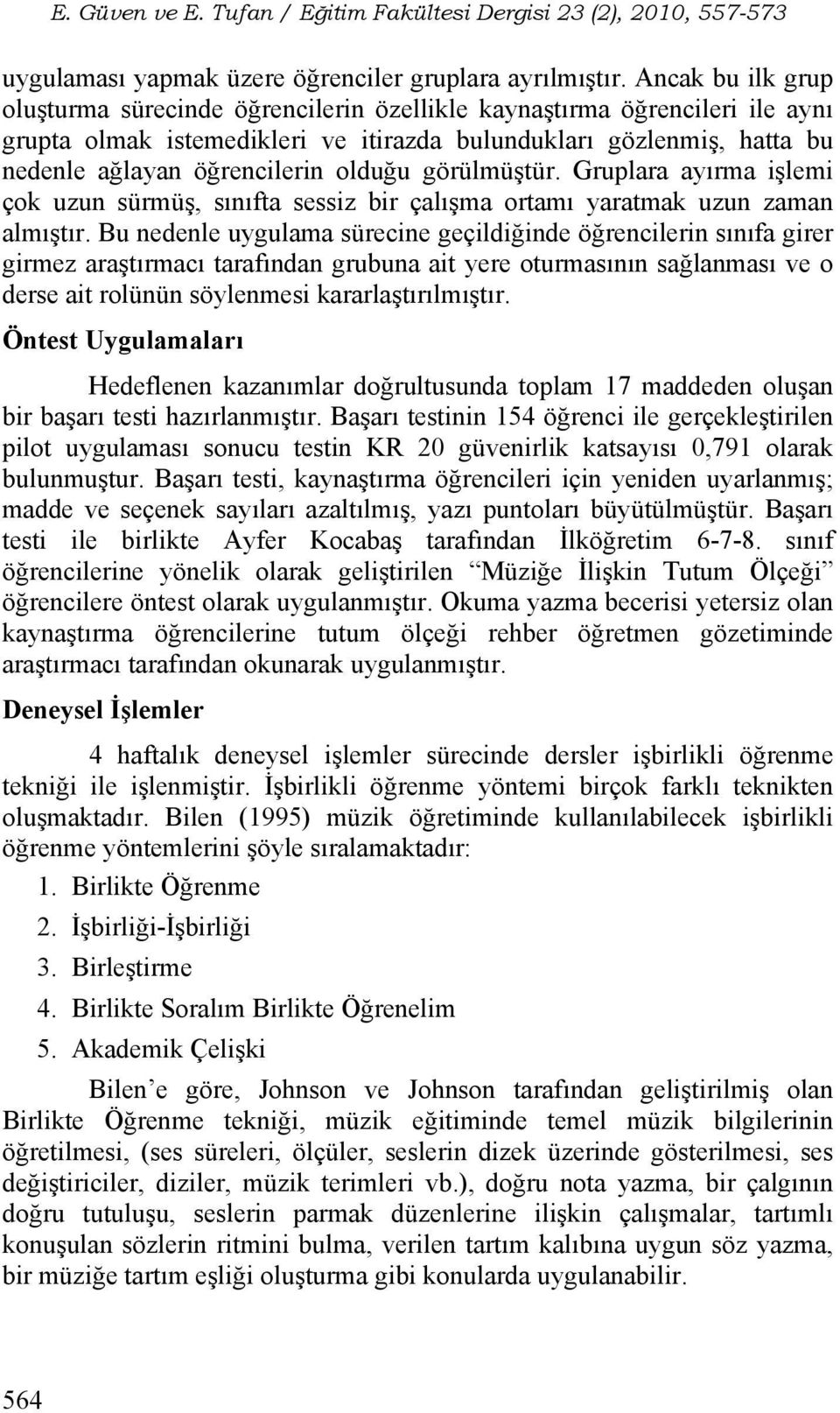 olduğu görülmüştür. Gruplara ayırma işlemi çok uzun sürmüş, sınıfta sessiz bir çalışma ortamı yaratmak uzun zaman almıştır.