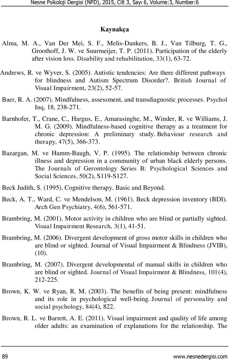 Autistic tendencies: Are there different pathways for blindness and Autism Spectrum Disorder?. British Journal of Visual Impairment, 23(2), 52-57. Baer, R. A. (2007).