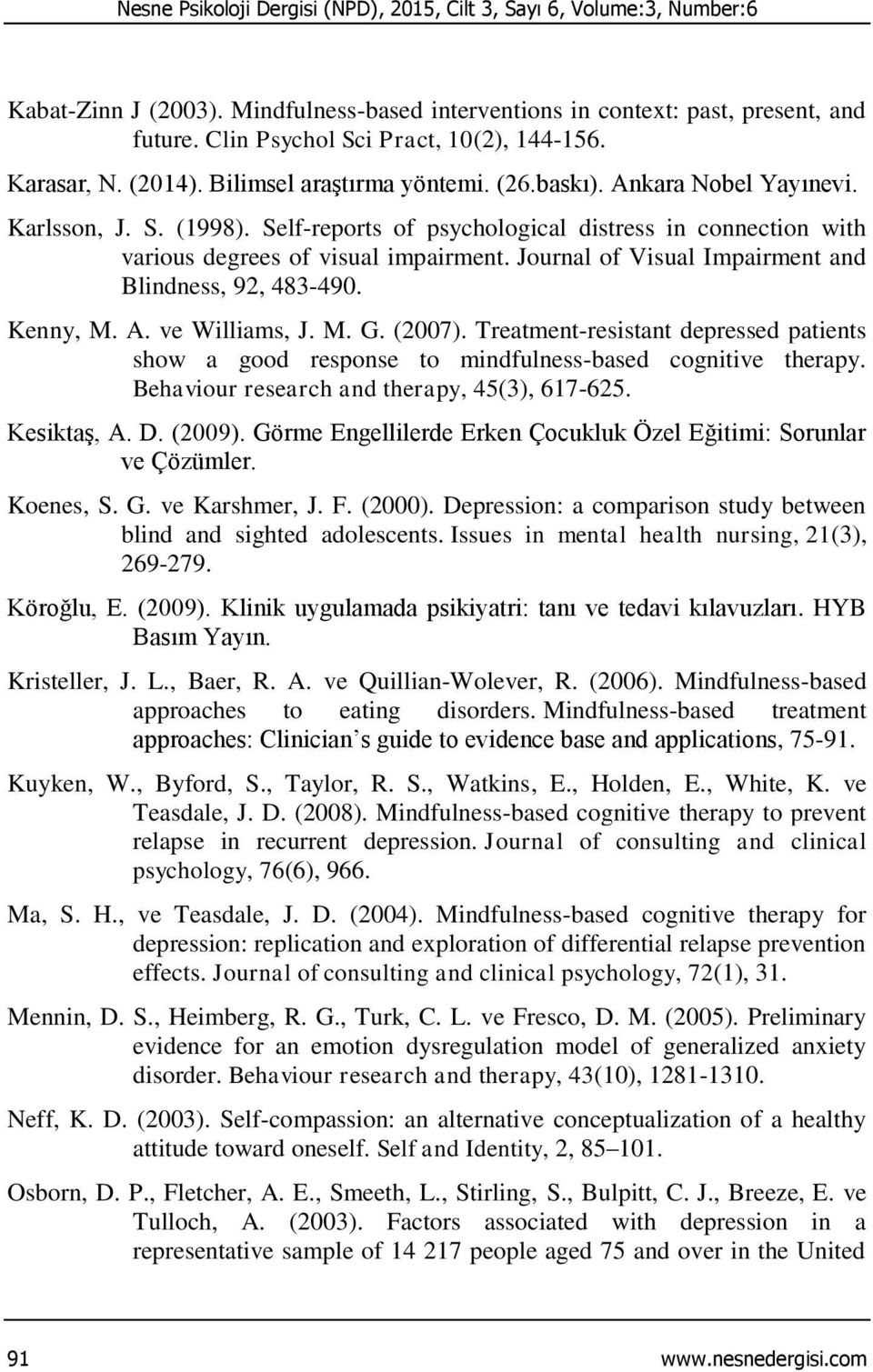 Self-reports of psychological distress in connection with various degrees of visual impairment. Journal of Visual Impairment and Blindness, 92, 483-490. Kenny, M. A. ve Williams, J. M. G. (2007).