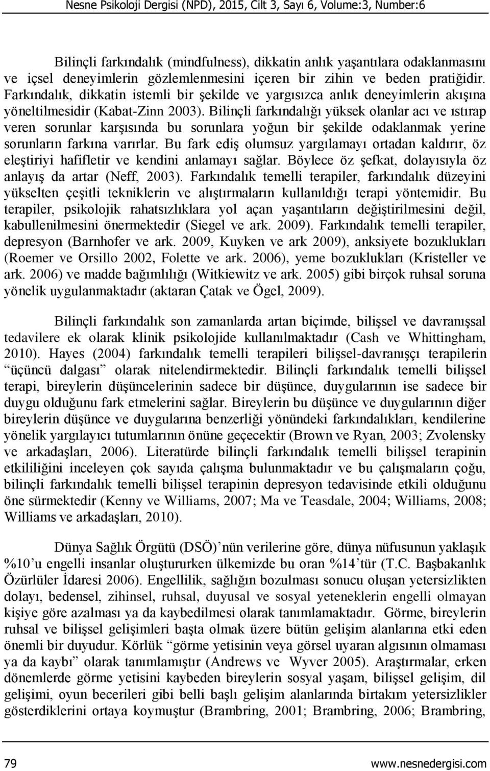 Bilinçli farkındalığı yüksek olanlar acı ve ıstırap veren sorunlar karşısında bu sorunlara yoğun bir şekilde odaklanmak yerine sorunların farkına varırlar.