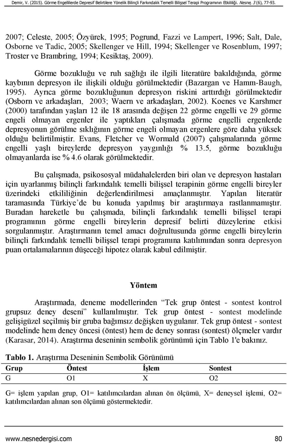 2009). Görme bozukluğu ve ruh sağlığı ile ilgili literatüre bakıldığında, görme kaybının depresyon ile ilişkili olduğu görülmektedir (Bazargan ve Hamm-Baugh, 1995).