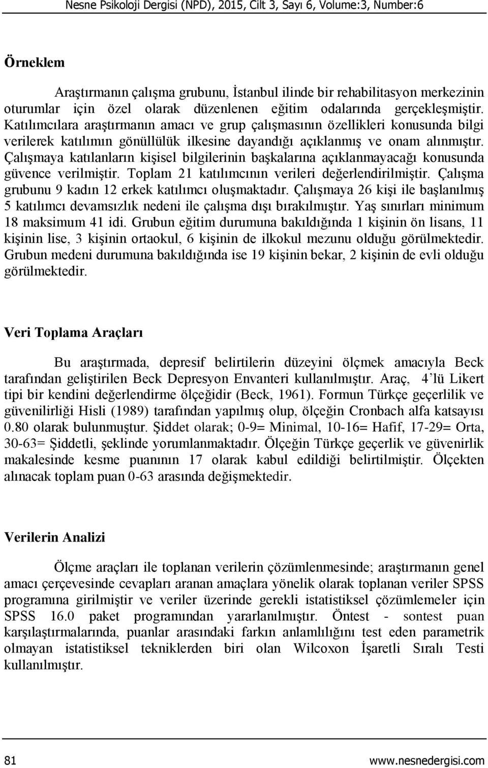 Çalışmaya katılanların kişisel bilgilerinin başkalarına açıklanmayacağı konusunda güvence verilmiştir. Toplam 21 katılımcının verileri değerlendirilmiştir.