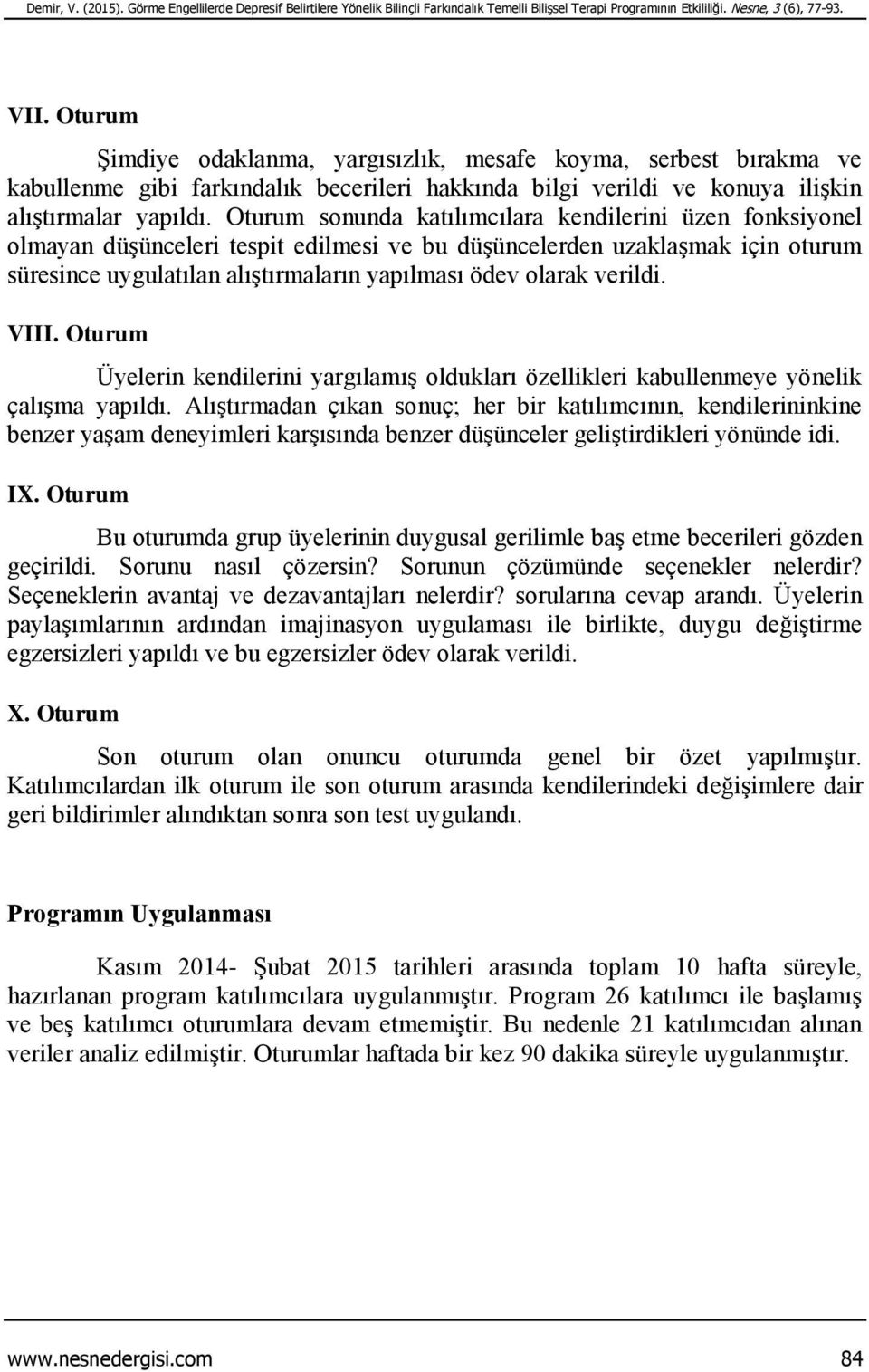 Oturum sonunda katılımcılara kendilerini üzen fonksiyonel olmayan düşünceleri tespit edilmesi ve bu düşüncelerden uzaklaşmak için oturum süresince uygulatılan alıştırmaların yapılması ödev olarak