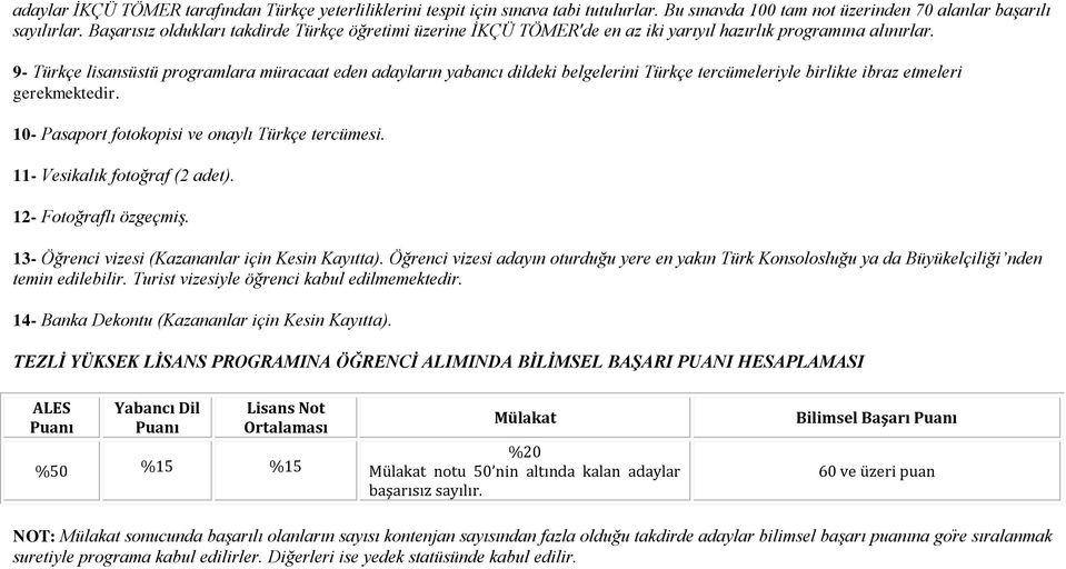 9 Türkc e lisansüstü programlara müracaat eden adayların yabancı dildeki belgelerini Türkc e tercümeleriyle birlikte ibraz etmeleri gerekmektedir. 10 Pasaport fotokopisi ve onaylı Türkc e tercümesi.