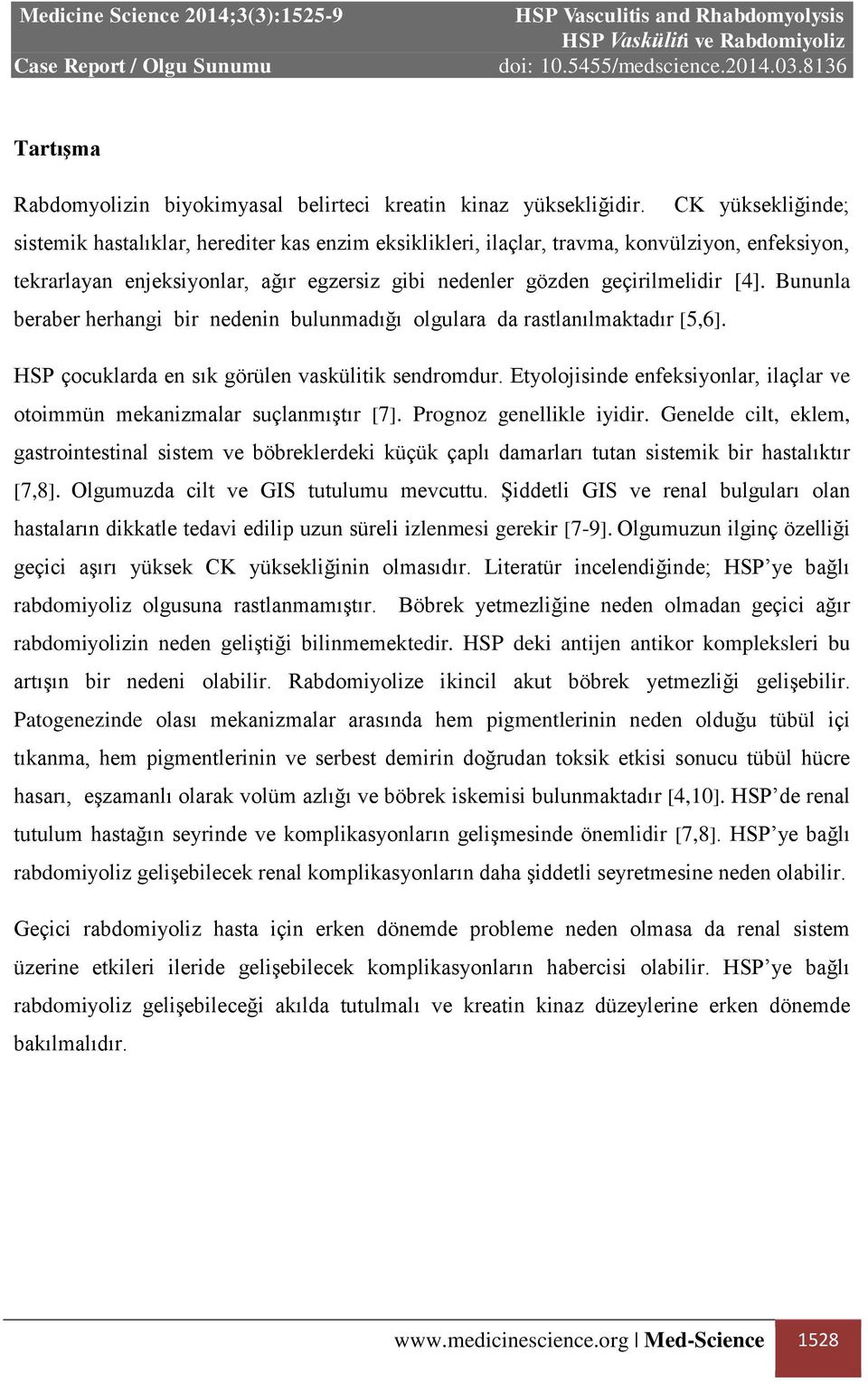 Bununla beraber herhangi bir nedenin bulunmadığı olgulara da rastlanılmaktadır [5,6]. HSP çocuklarda en sık görülen vaskülitik sendromdur.