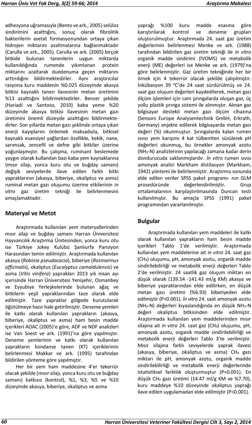 (2005) birçok bitkide bulunan tanenlerin uygun miktarda kullanıldığında rumende yıkımlanan protein miktarını azaltarak duedenuma geçen miktarını arttırdığını bildirmektedirler.