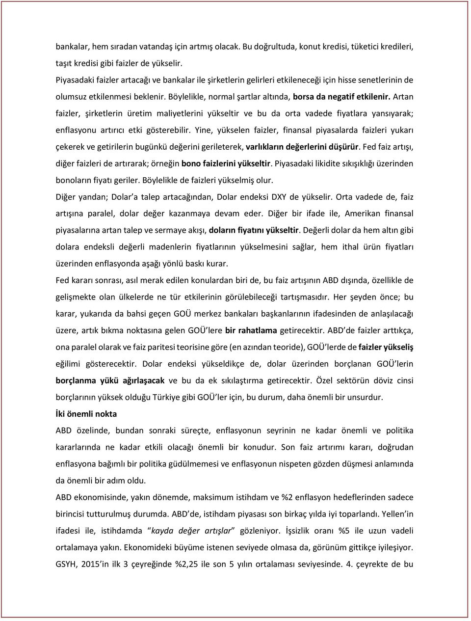 Artan faizler, şirketlerin üretim maliyetlerini yükseltir ve bu da orta vadede fiyatlara yansıyarak; enflasyonu artırıcı etki gösterebilir.