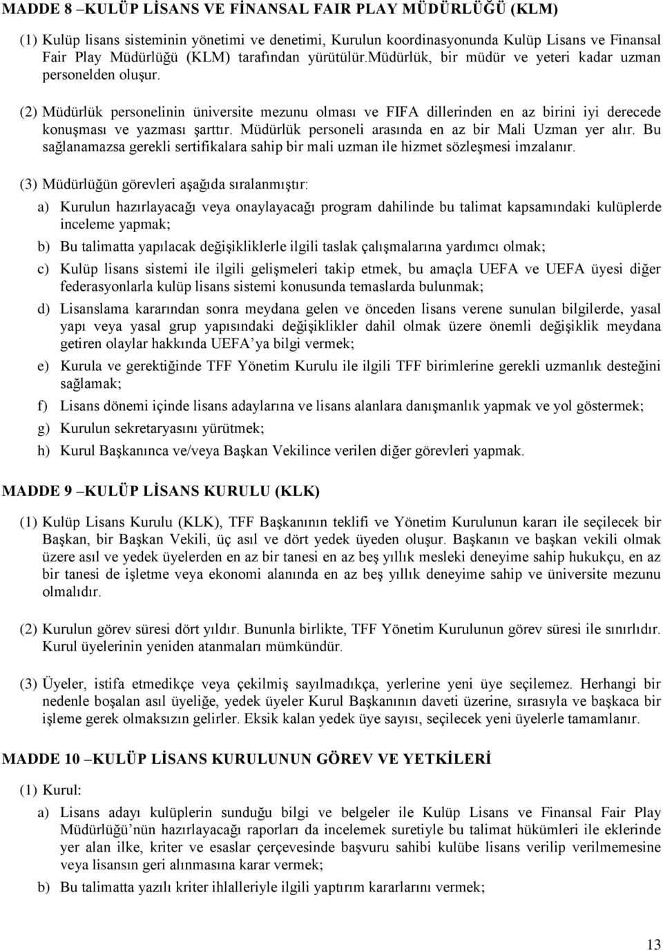 Müdürlük personeli arasında en az bir Mali Uzman yer alır. Bu sağlanamazsa gerekli sertifikalara sahip bir mali uzman ile hizmet sözleşmesi imzalanır.