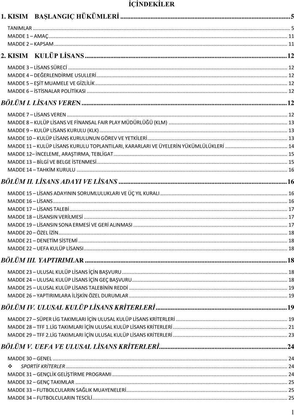 .. 13 MADDE 9 KULÜP LİSANS KURULU (KLK)... 13 MADDE 10 KULÜP LİSANS KURULUNUN GÖREV VE YETKİLERİ... 13 MADDE 11 KULÜP LİSANS KURULU TOPLANTILARI, KARARLARI VE ÜYELERİN YÜKÜMLÜLÜKLERİ.