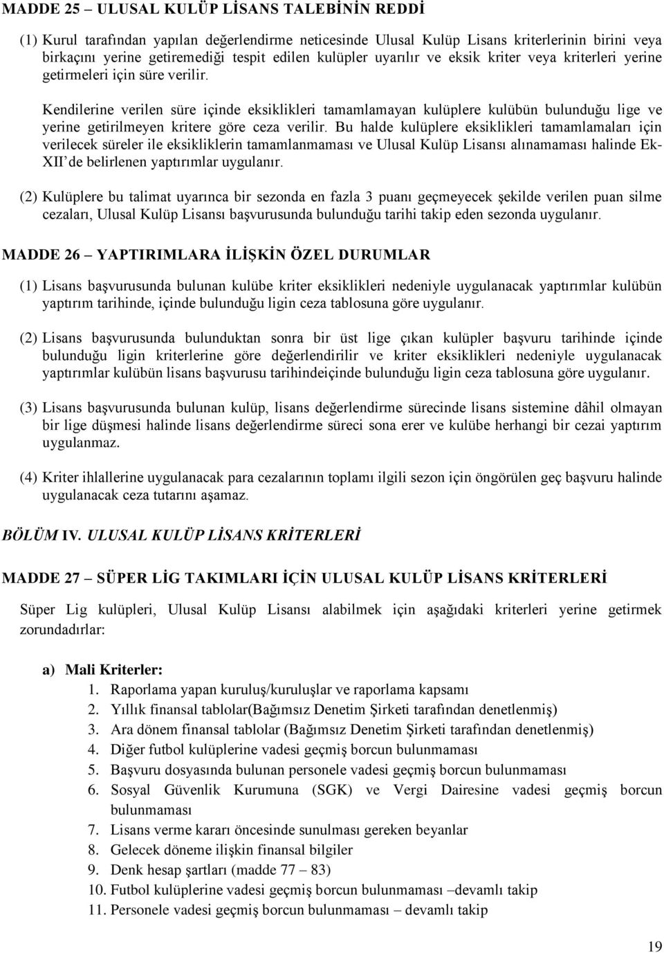 Kendilerine verilen süre içinde eksiklikleri tamamlamayan kulüplere kulübün bulunduğu lige ve yerine getirilmeyen kritere göre ceza verilir.