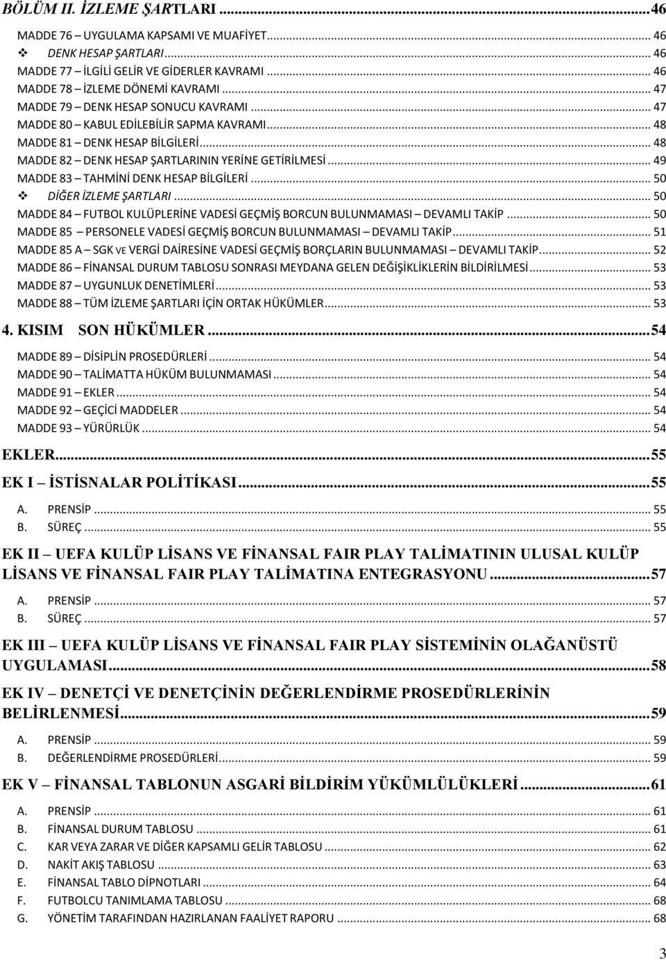 .. 49 MADDE 83 TAHMİNİ DENK HESAP BİLGİLERİ... 50 DİĞER İZLEME ŞARTLARI... 50 MADDE 84 FUTBOL KULÜPLERİNE VADESİ GEÇMİŞ BORCUN BULUNMAMASI DEVAMLI TAKİP.