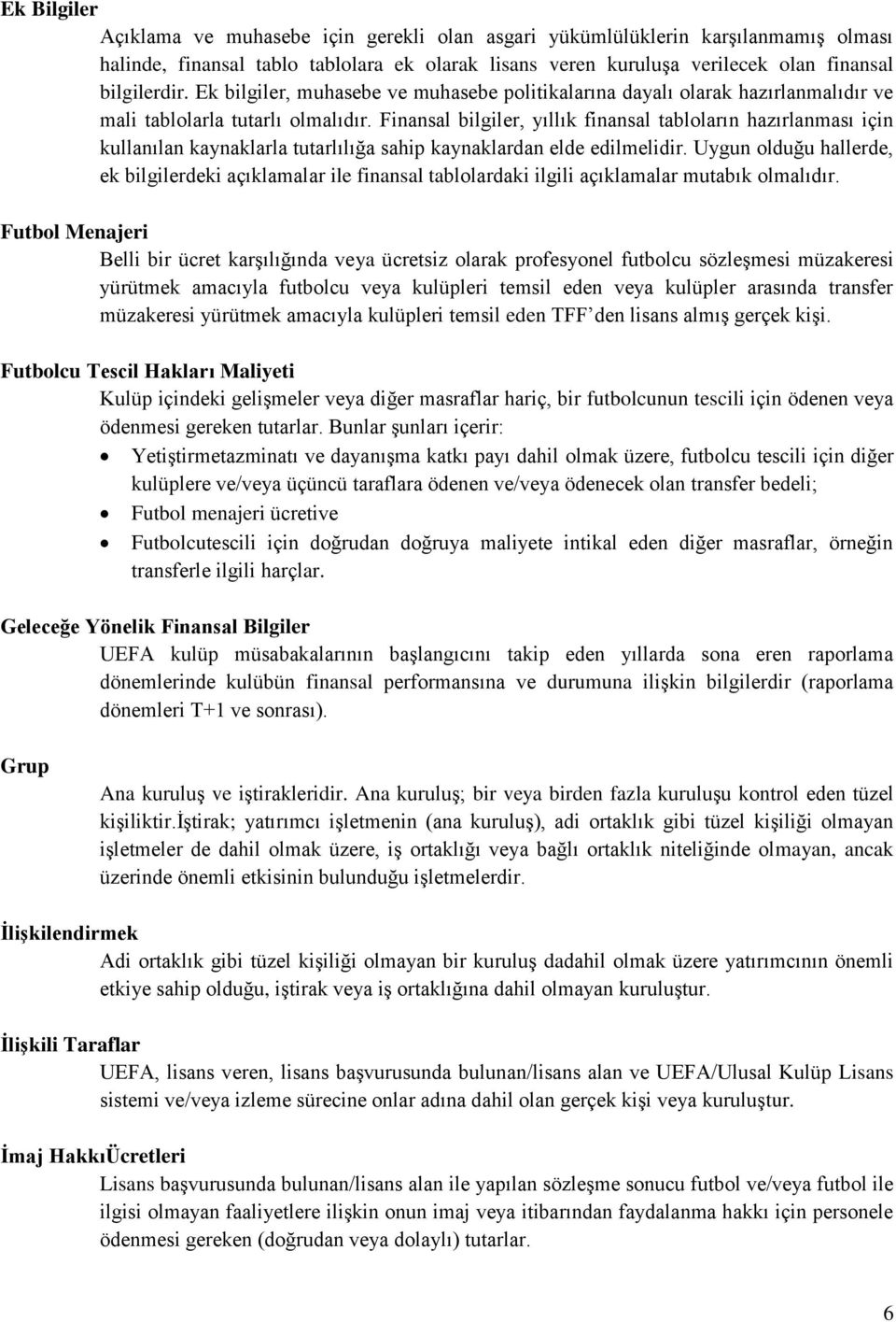 Finansal bilgiler, yıllık finansal tabloların hazırlanması için kullanılan kaynaklarla tutarlılığa sahip kaynaklardan elde edilmelidir.