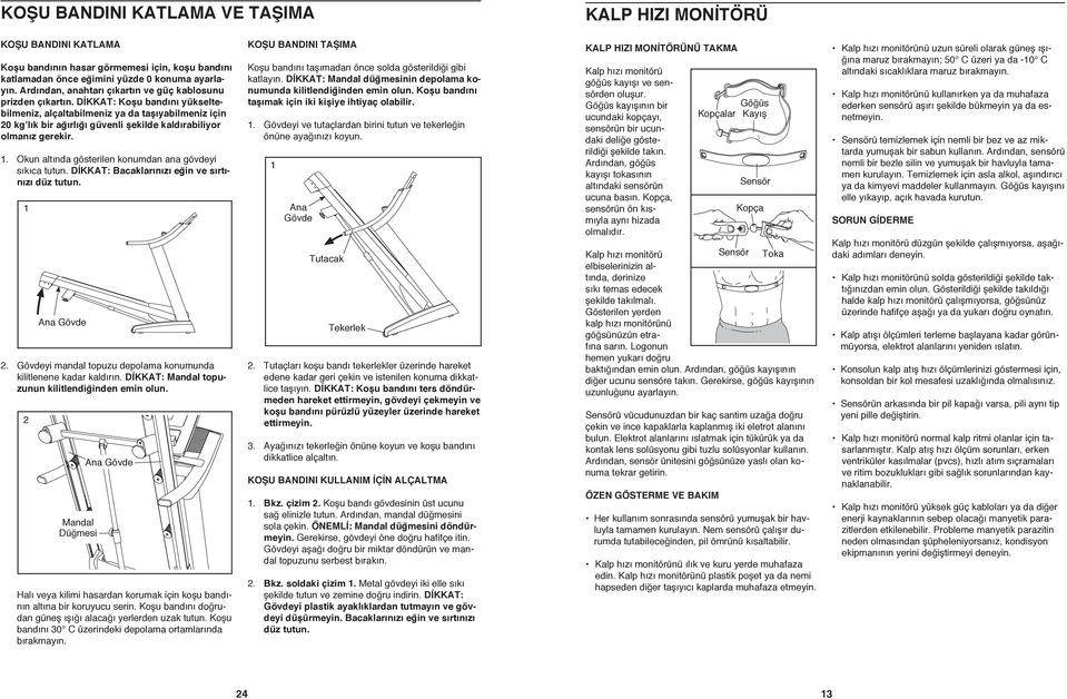 DİKKAT: Koşu bandını yükseltebilmeniz, alçaltabilmeniz ya da taşıyabilmeniz için 20 kg lık bir ağırlığı güvenli şekilde kaldırabiliyor olmanız gerekir.