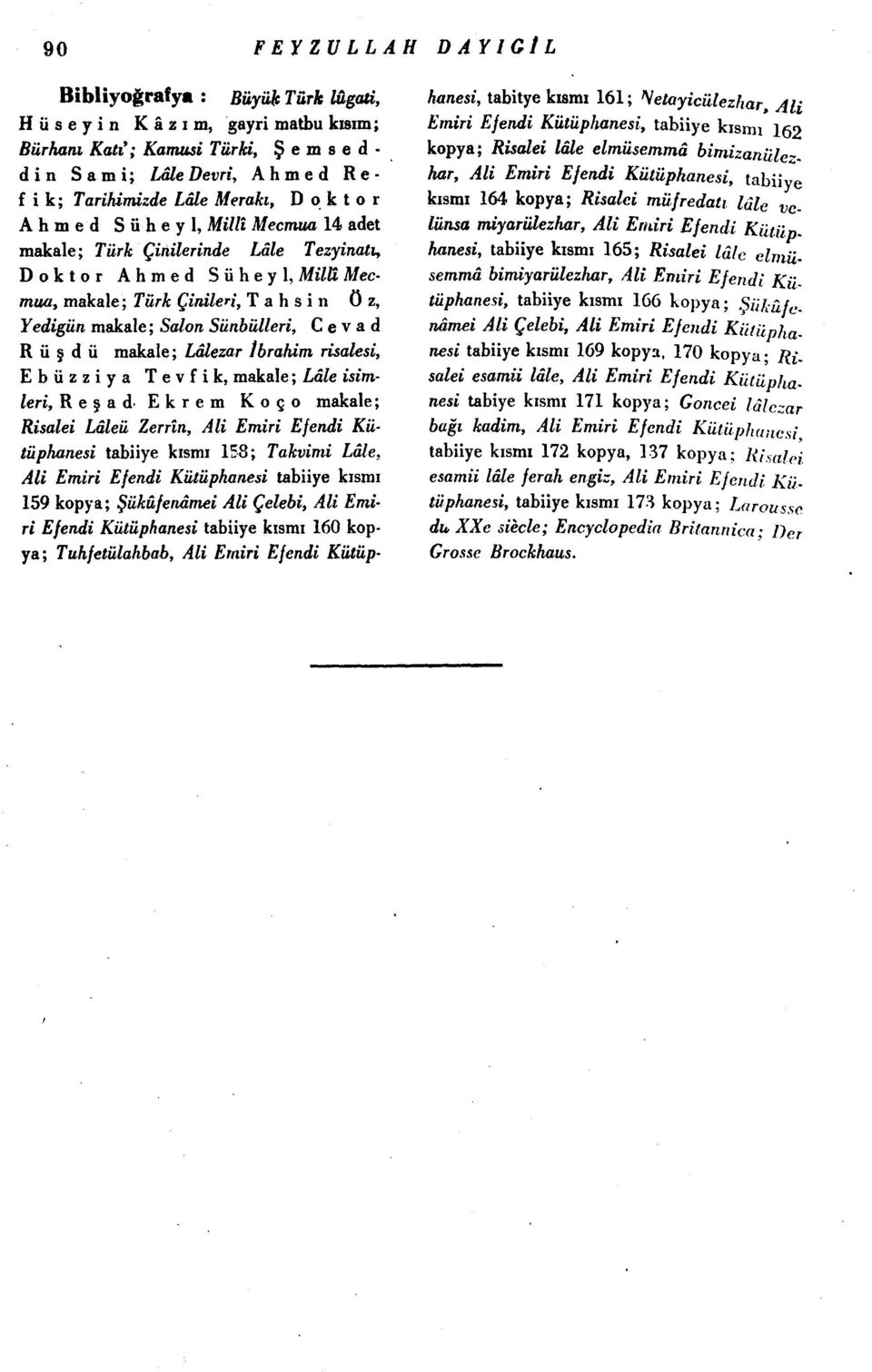 ş d ü makale; Lâlezar İbrahim risalesi, Ebüzziya Tevfik, makale; Lâle isimleri, Reşad' Ekrem Koço makale; Risalei Lâleü Zerrin, Ali Emiri Efendi Kütüphanesi tabiiye kısmı 158; Takvimi Lâle, Ali Emiri