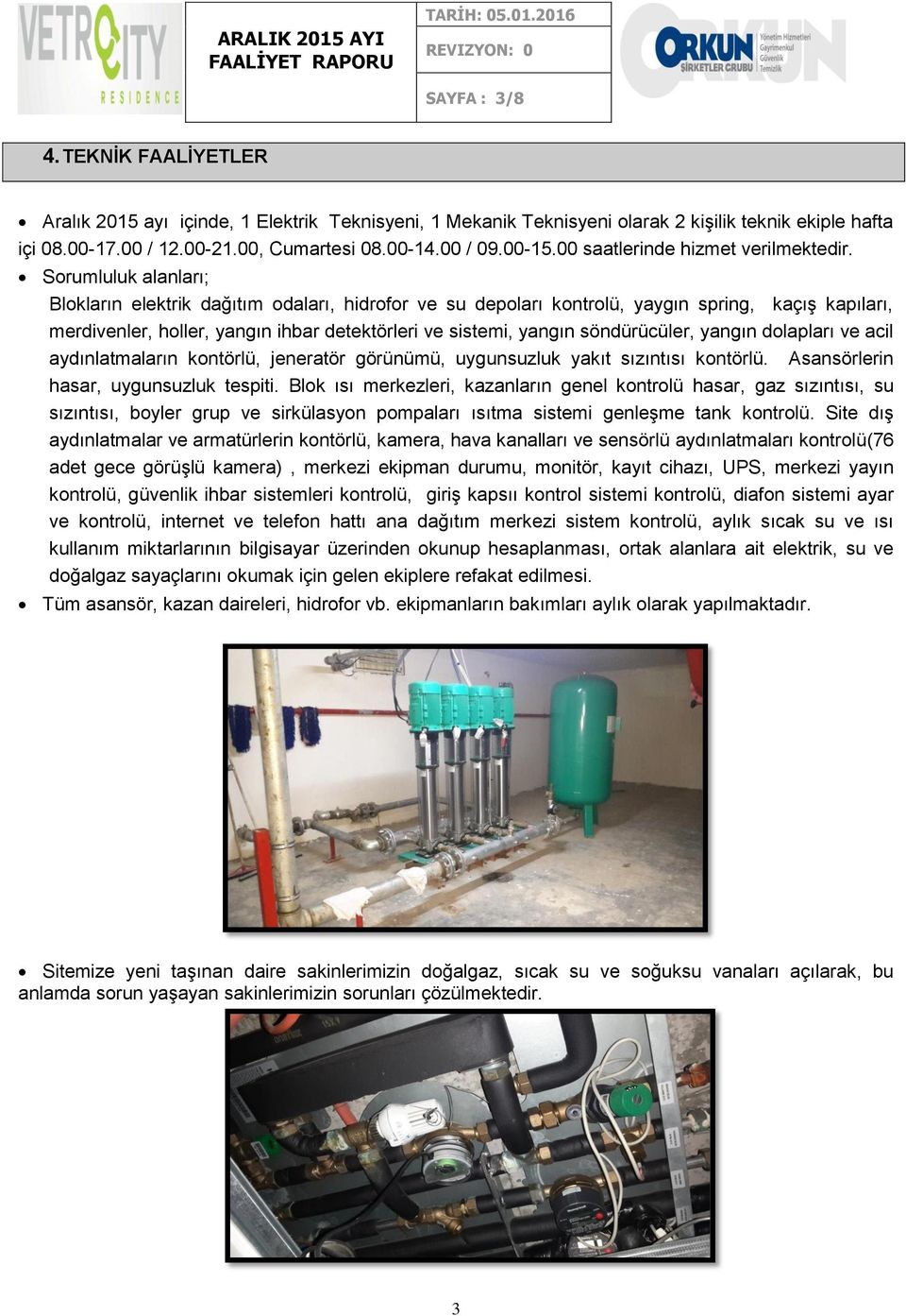 Sorumluluk alanları; Blokların elektrik dağıtım odaları, hidrofor ve su depoları kontrolü, yaygın spring, kaçış kapıları, merdivenler, holler, yangın ihbar detektörleri ve sistemi, yangın