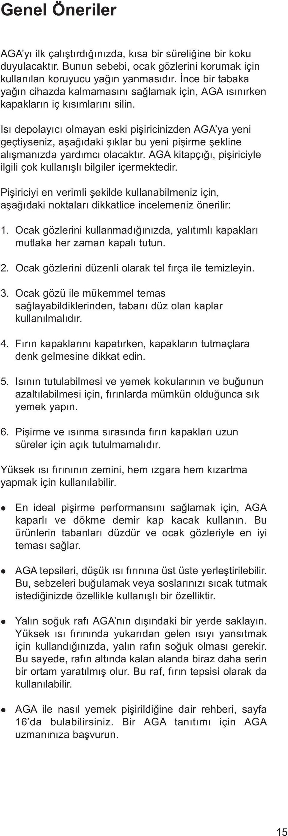 Isı depolayıcı olmayan eski pişiricinizden AGA ya yeni geçtiyseniz, aşağıdaki şıklar bu yeni pişirme şekline alışmanızda yardımcı olacaktır.