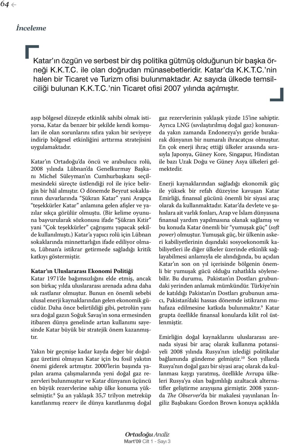 aşıp bölgesel düzeyde etkinlik sahibi olmak istiyorsa, Katar da benzer bir şekilde kendi komşuları ile olan sorunlarını sıfıra yakın bir seviyeye indirip bölgesel etkinliğini arttırma stratejisini