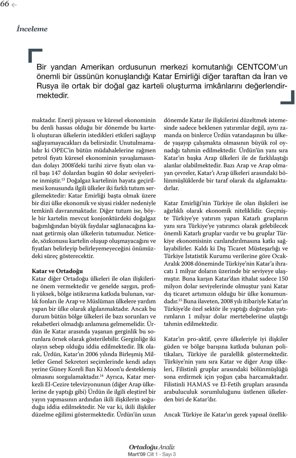 Unutulmamalıdır ki OPEC in bütün müdahalelerine rağmen petrol fiyatı küresel ekonominin yavaşlamasından dolayı 2008 deki tarihi zirve fiyatı olan varil başı 147 dolardan bugün 40 dolar seviyelerine