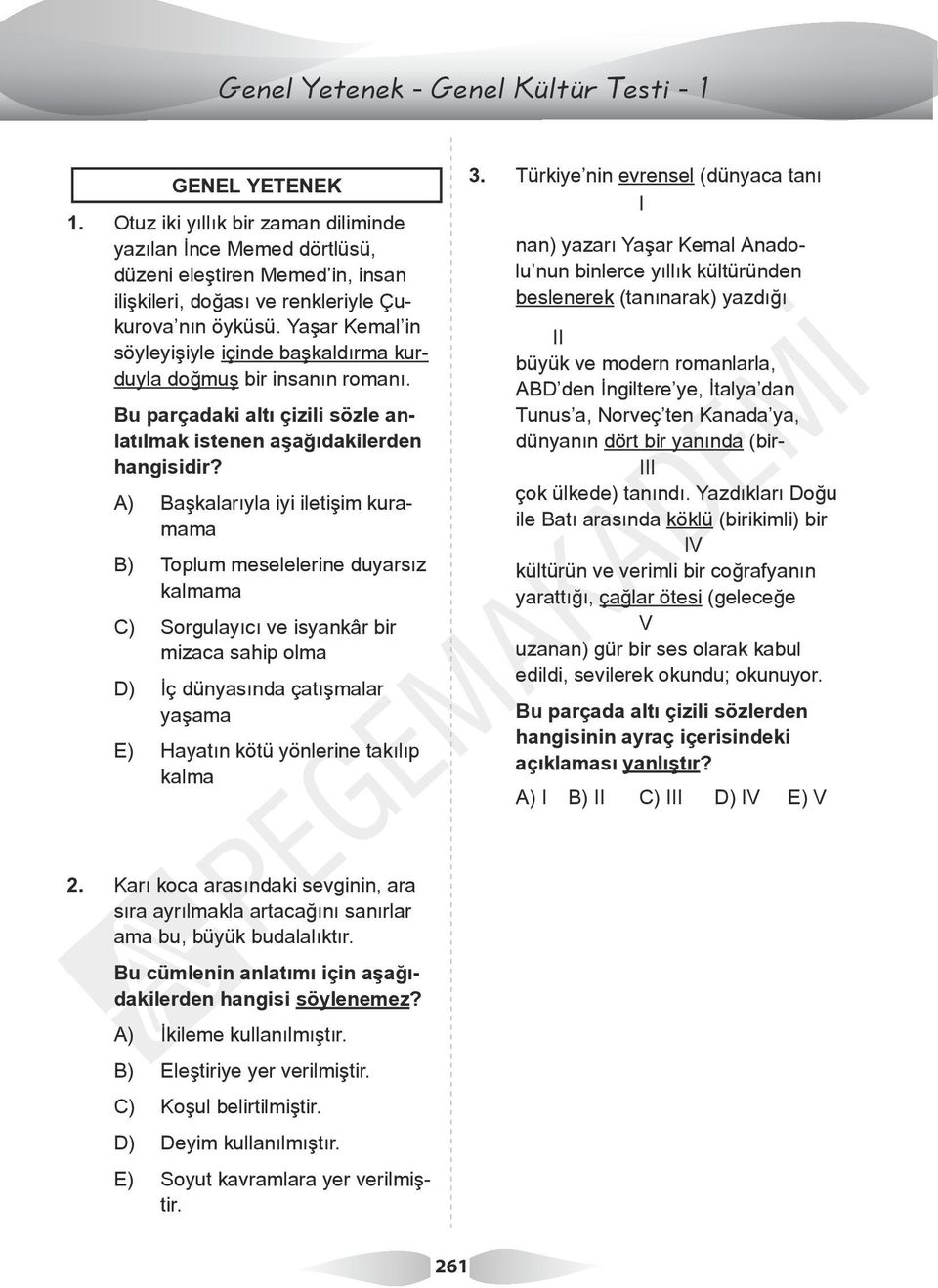 Yaşar Kemal in söyleyişiyle içinde başkaldırma kurduyla doğmuş bir insanın romanı. Bu parçadaki altı çizili sözle anlatılmak istenen aşağıdakilerden hangisidir?