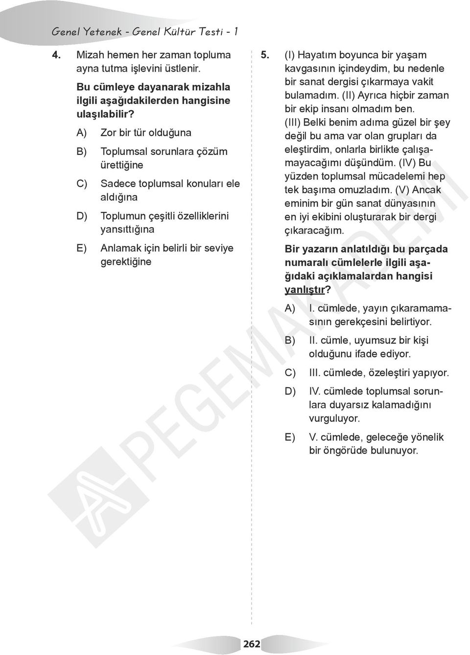 5. (I) Hayatım boyunca bir yaşam kavgasının içindeydim, bu nedenle bir sanat dergisi çıkarmaya vakit bulamadım. (II) Ayrıca hiçbir zaman bir ekip insanı olmadım ben.