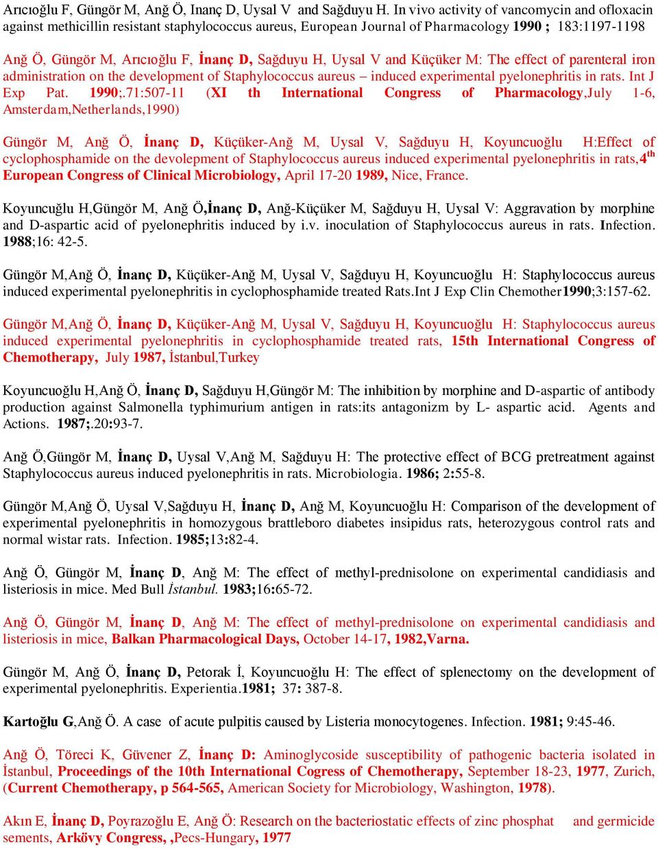 H, Uysal V and Küçüker M: The effect of parenteral iron administration on the development of Staphylococcus aureus induced experimental pyelonephritis in rats. Int J Exp Pat. 1990;.