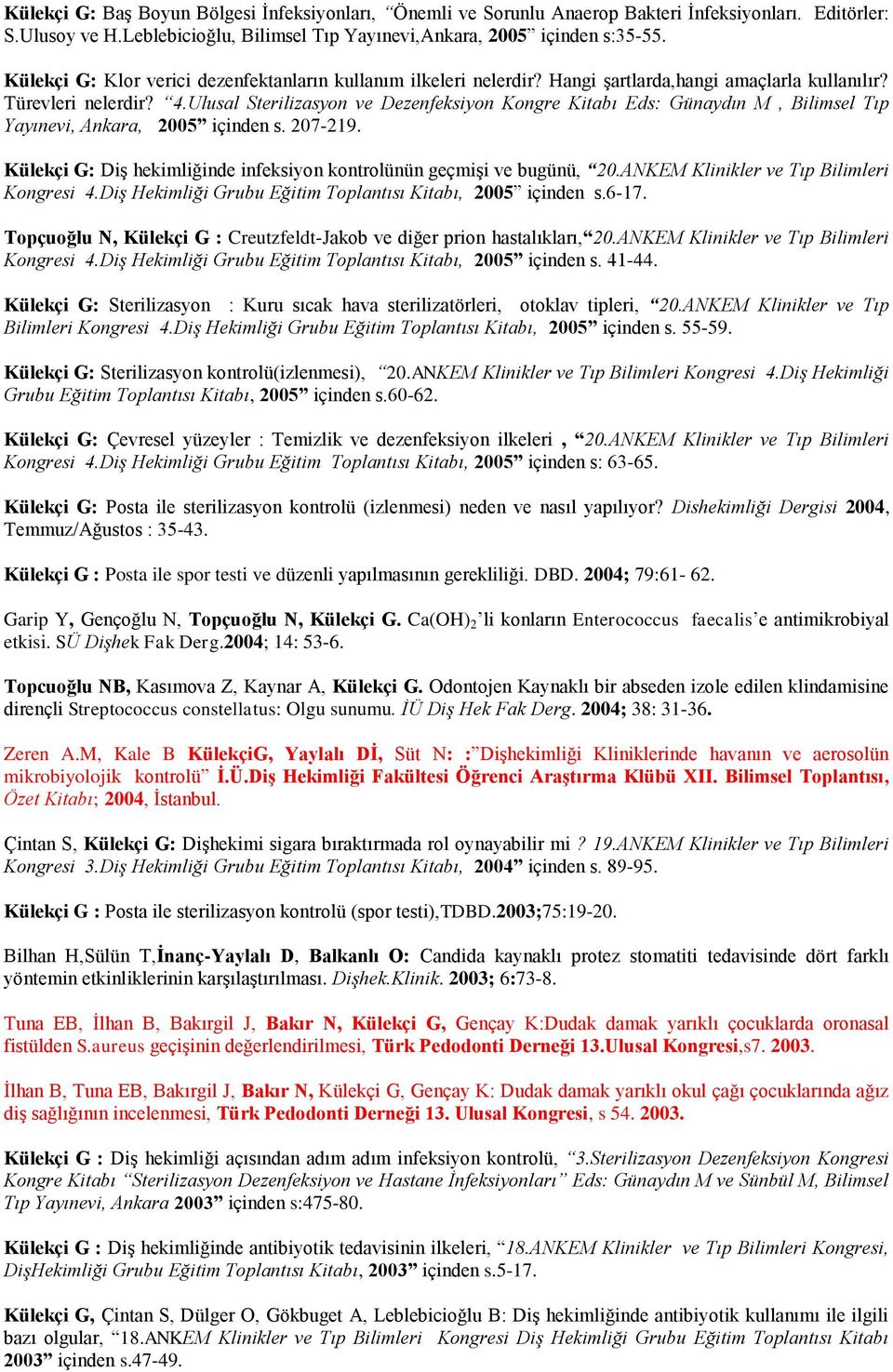 Ulusal Sterilizasyon ve Dezenfeksiyon Kongre Kitabı Eds: Günaydın M, Bilimsel Tıp Yayınevi, Ankara, 2005 içinden s. 207-219. Külekçi G: Diş hekimliğinde infeksiyon kontrolünün geçmişi ve bugünü, 20.