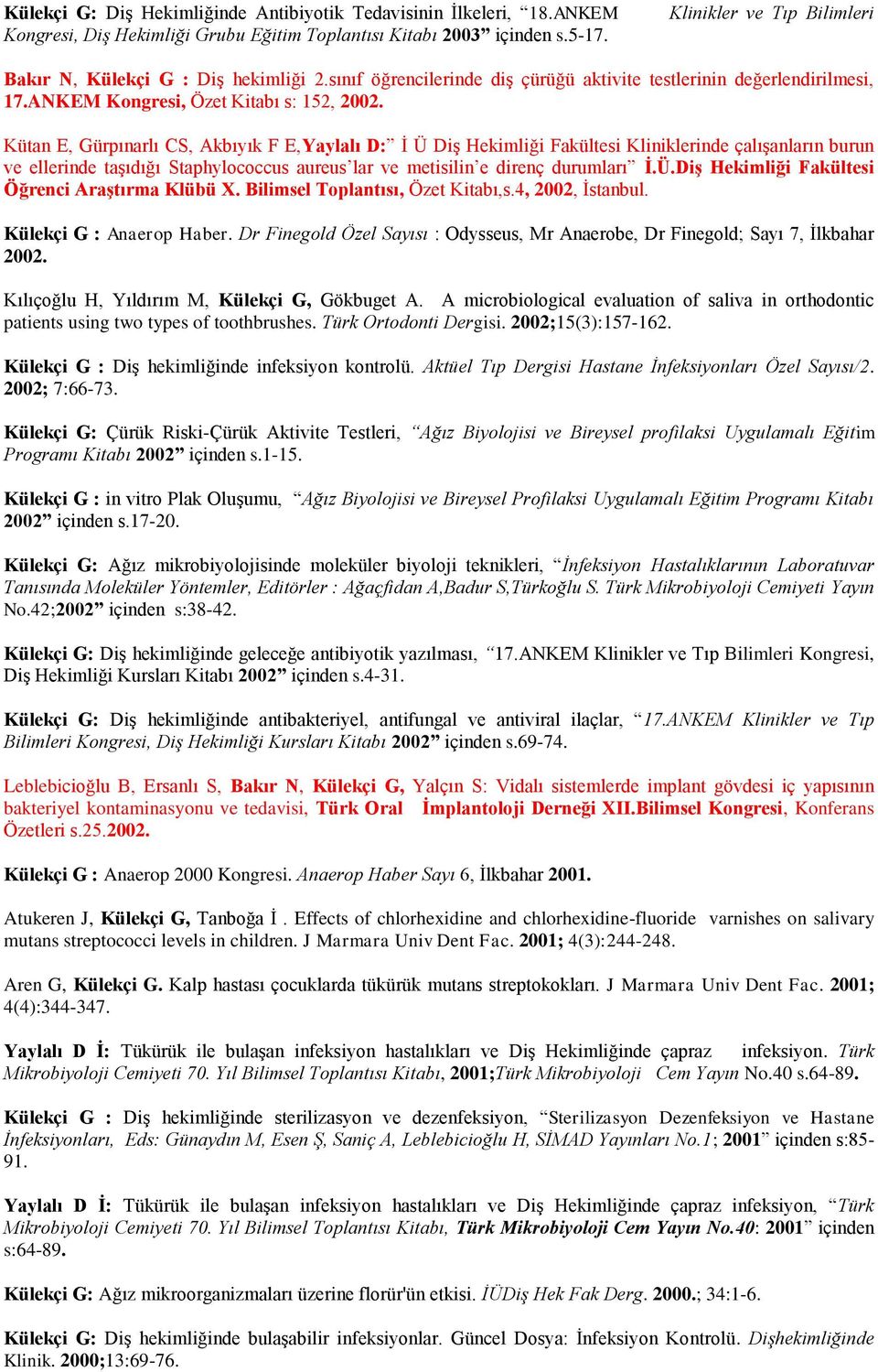 Kütan E, Gürpınarlı CS, Akbıyık F E,Yaylalı D: İ Ü Diş Hekimliği Fakültesi Kliniklerinde çalışanların burun ve ellerinde taşıdığı Staphylococcus aureus lar ve metisilin e direnç durumları Ġ.Ü.DiĢ Hekimliği Fakültesi Öğrenci AraĢtırma Klübü X.