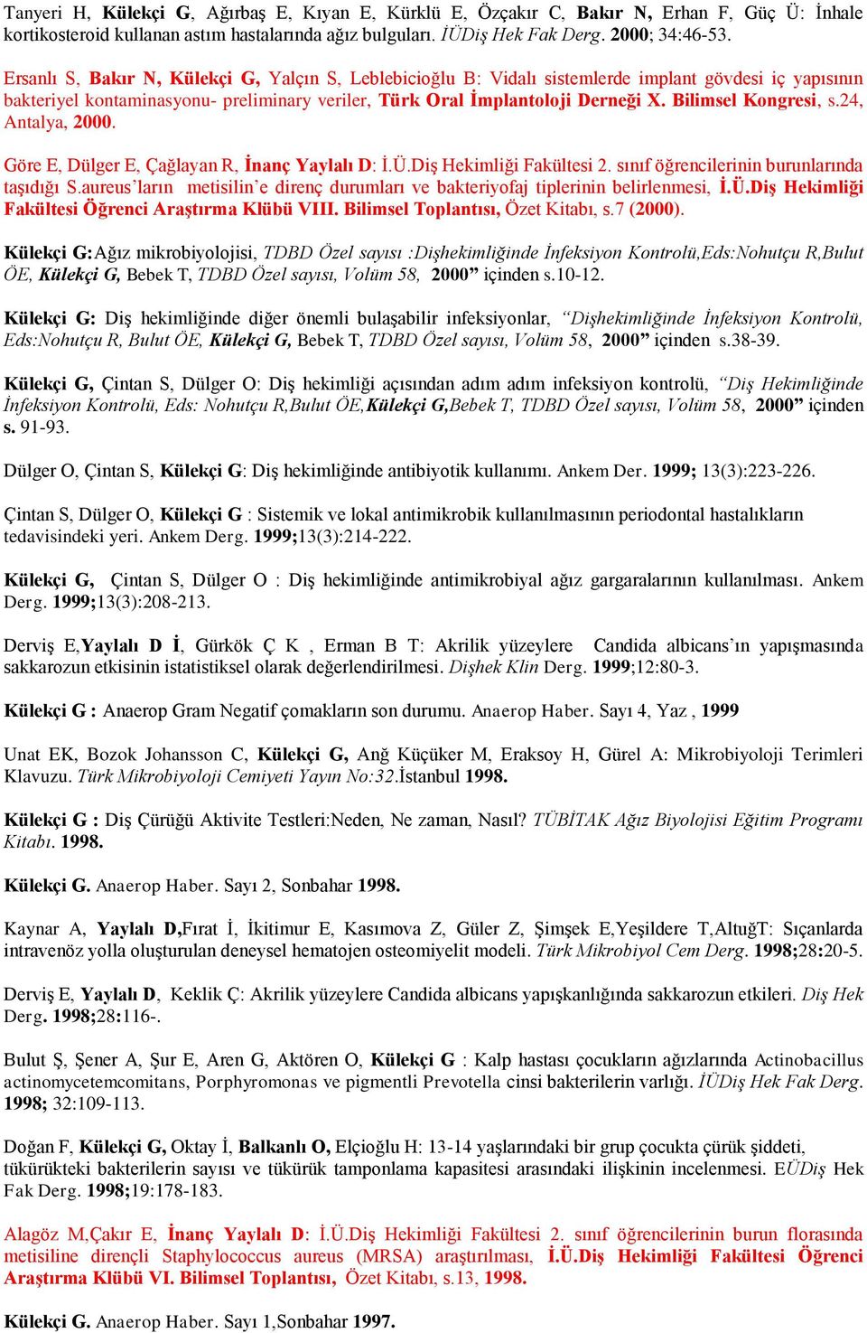 Bilimsel Kongresi, s.24, Antalya, 2000. Göre E, Dülger E, Çağlayan R, Ġnanç Yaylalı D: İ.Ü.Diş Hekimliği Fakültesi 2. sınıf öğrencilerinin burunlarında taşıdığı S.